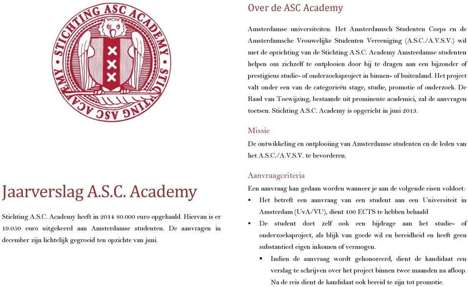 Academy is opgericht in juni 2013. Missie De ontwikkeling en ontplooiing van Amsterdamse studenten en de leden van het A.S.C./A.V.S.V. te bevorderen. Jaarverslag A.S.C. Academy Stichting A.S.C. Academy heeft in 2014 80.