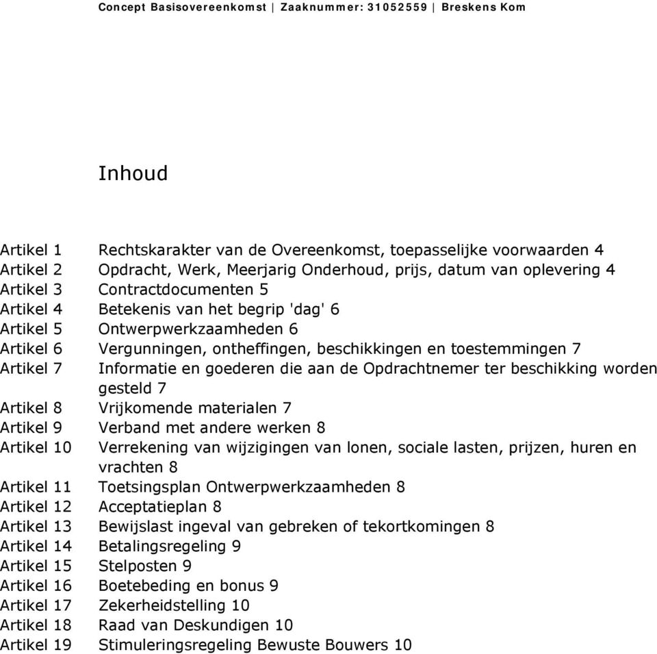 7 Artikel 7 Informatie en goederen die aan de Opdrachtnemer ter beschikking worden gesteld 7 Artikel 8 Vrijkomende materialen 7 Artikel 9 Verband met andere werken 8 Artikel 10 Verrekening van