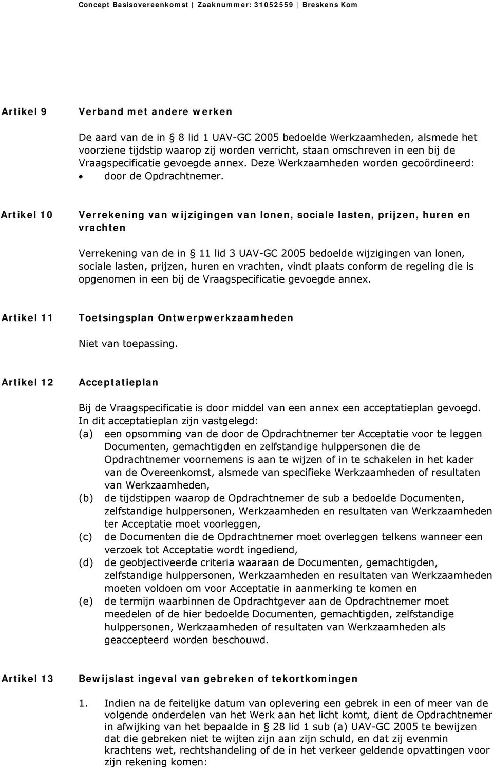 Artikel 10 Verrekening van wijzigingen van lonen, sociale lasten, prijzen, huren en vrachten Verrekening van de in 11 lid 3 UAV-GC 2005 bedoelde wijzigingen van lonen, sociale lasten, prijzen, huren