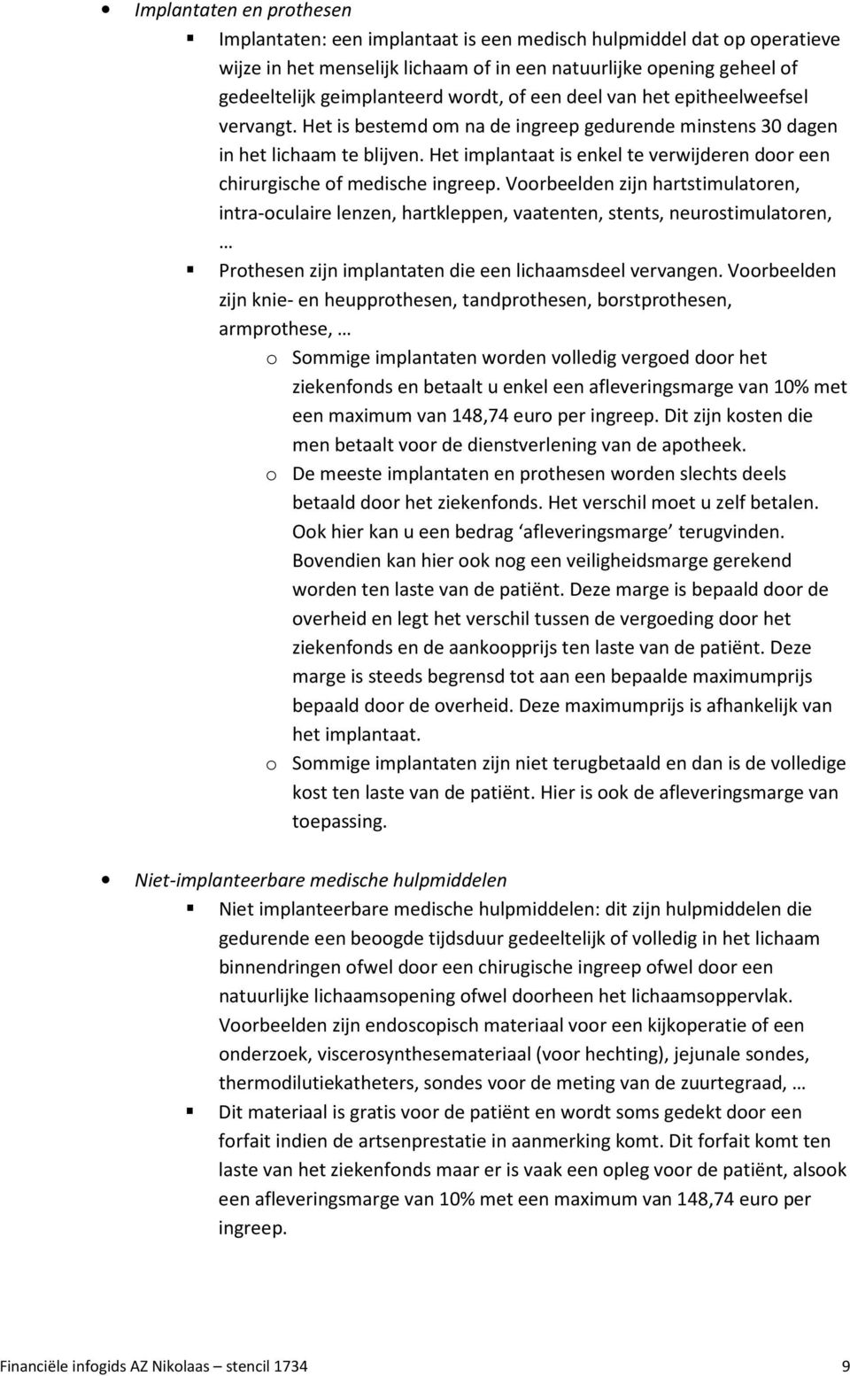 Het implantaat is enkel te verwijderen door een chirurgische of medische ingreep.