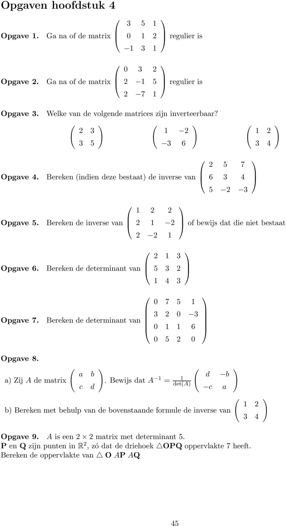Bereken indien deze bestaat de inverse van Bereken de inverse van Bereken de determinant van 2 2 2 2 2 2 2 3 5 3 2 4 3 2 5 7 6 3 4 5 2 3 of bewijs dat die niet bestaat Opgave 7.