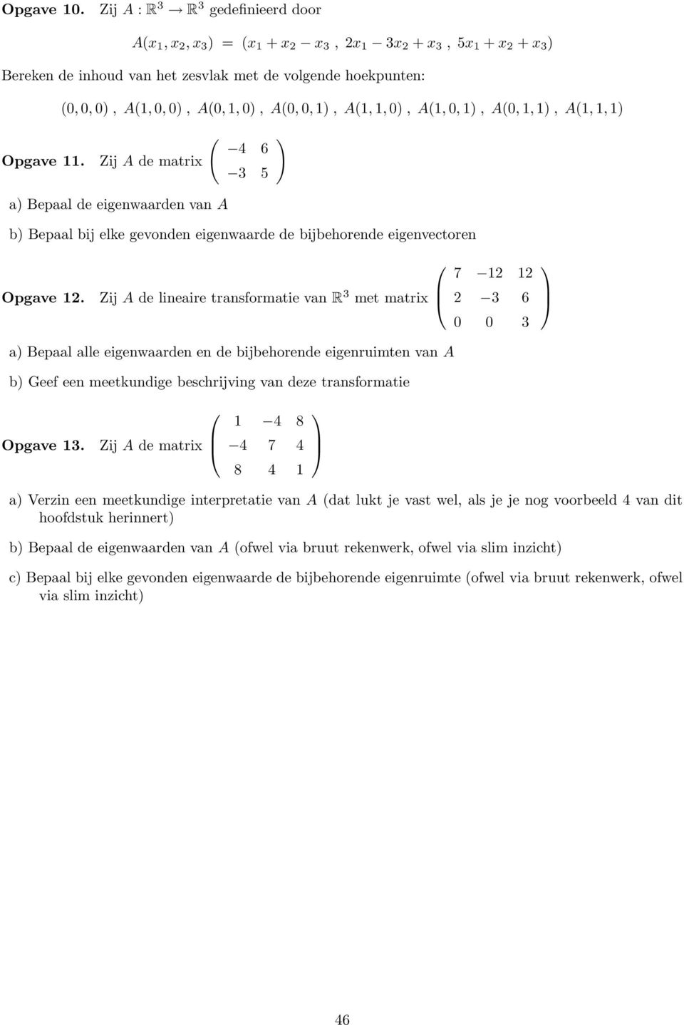 0,, A0,,, A,, 4 6 Opgave. Zij A de matrix 3 5 a Bepaal de eigenwaarden van A b Bepaal bij elke gevonden eigenwaarde de bijbehorende eigenvectoren Opgave 2.