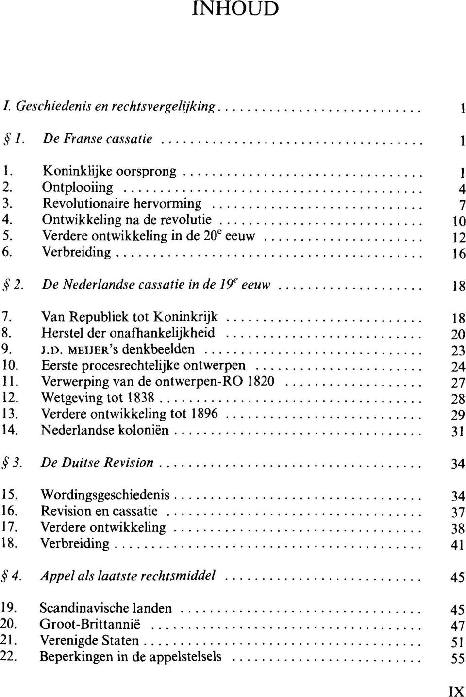 Eerste procesrechtelijke ontwerpen 24 11. Verwerping van de ontwerpen-ro 1820 27 12. Wetgeving tot 1838 28 13. Verdere ontwikkeling tot 1896 29 14. Nederlandse kolonien 31 3. De Duitse Revision 34 15.