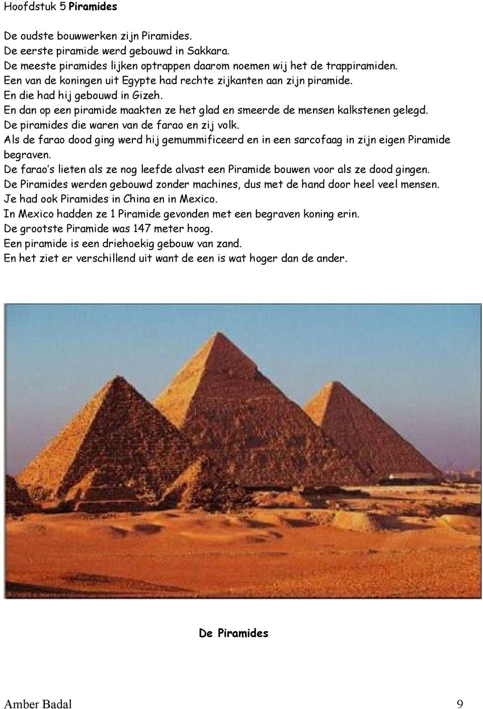 De piramides die waren van de farao en zij volk. Als de farao dood ging werd hij gemummificeerd en in een sarcofaag in zijn eigen Piramide begraven.
