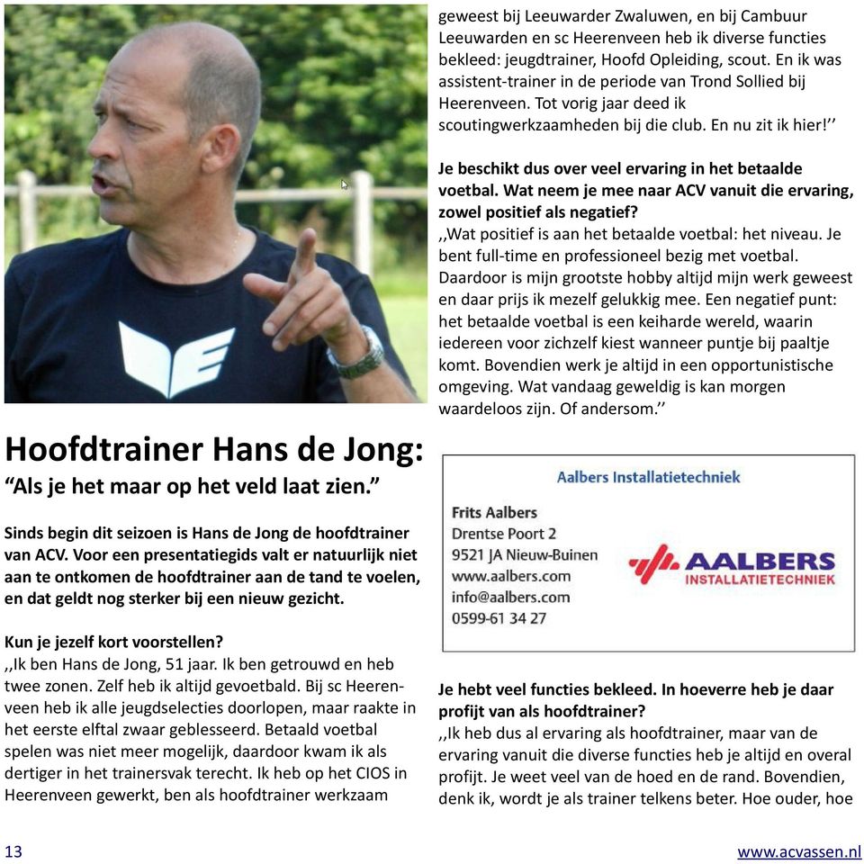 Hoofdtrainer Hans de Jong: Als je het maar op het veld laat zien. Je beschikt dus over veel ervaring in het betaalde voetbal. Wat neem je mee naar ACV vanuit die ervaring, zowel positief als negatief?