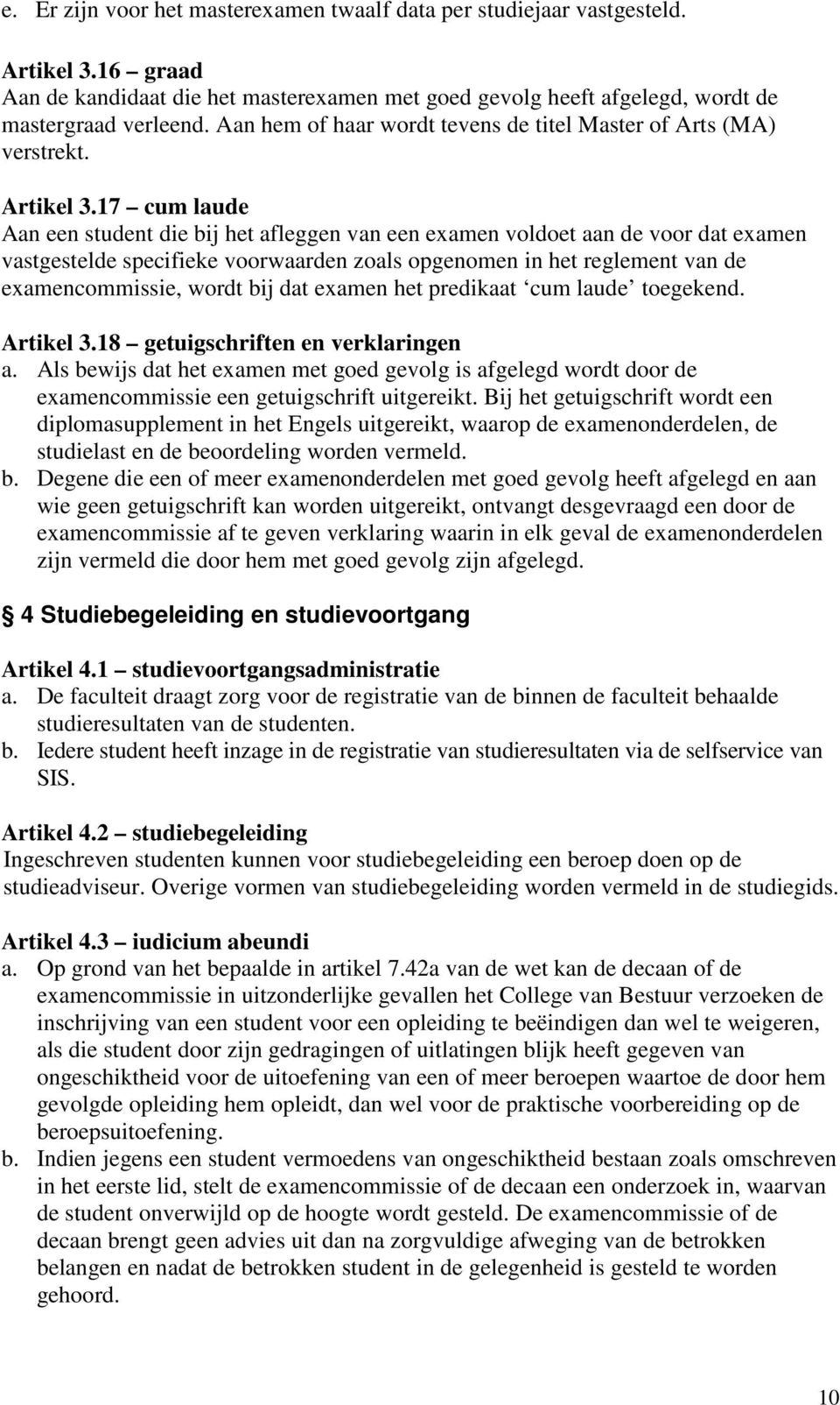 17 cum laude Aan een student die bij het afleggen van een examen voldoet aan de voor dat examen vastgestelde specifieke voorwaarden zoals opgenomen in het reglement van de examencommissie, wordt bij