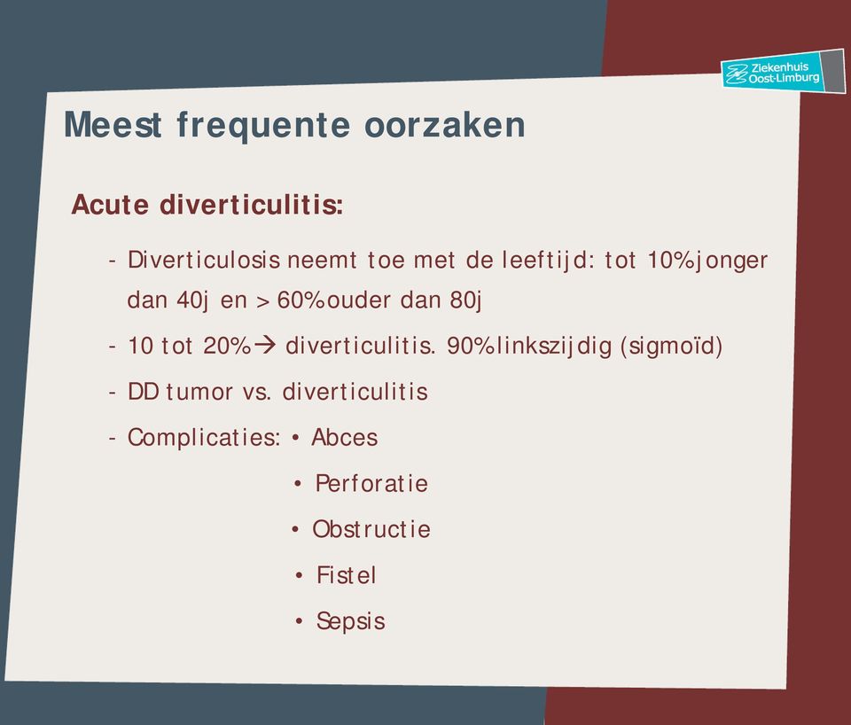 10 tot 20% diverticulitis. 90% linkszijdig (sigmoïd) - DD tumor vs.