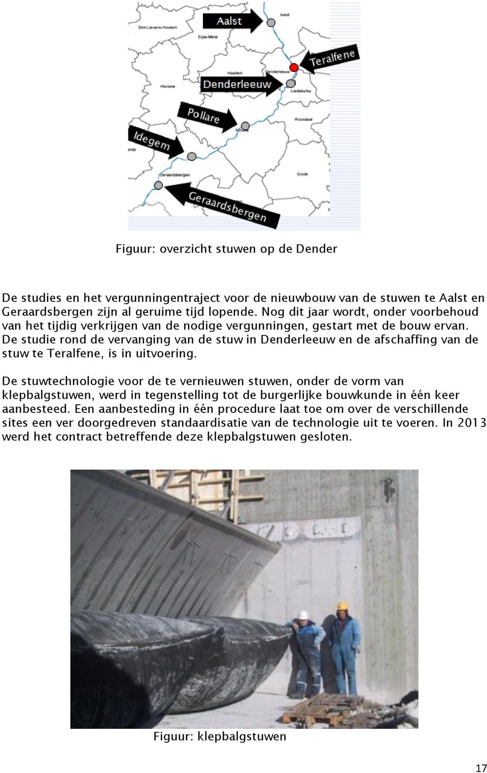 De studie rond de vervanging van de stuw in Denderleeuw en de afschaffing van de stuw te Teralfene, is in uitvoering.