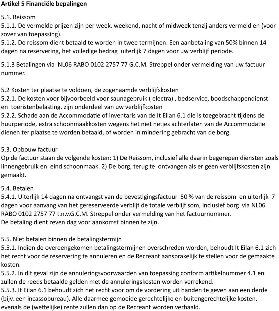 C.M. Streppel onder vermelding van uw factuur nummer. 5.2 Kosten ter plaatse te voldoen, de zogenaamde verblijfskosten 5.2.1.