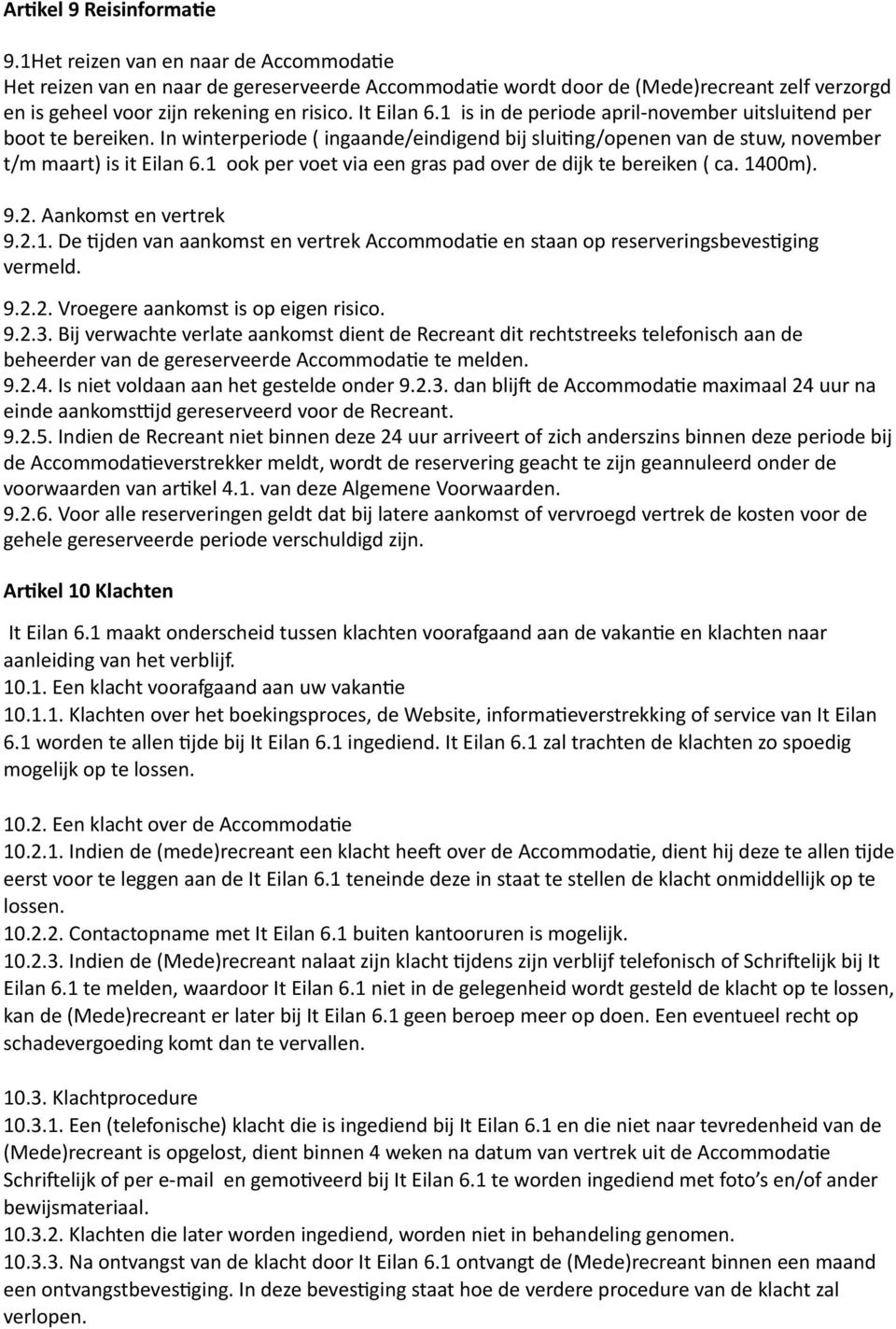 1 is in de periode april- november uitsluitend per boot te bereiken. In winterperiode ( ingaande/eindigend bij slui9ng/openen van de stuw, november t/m maart) is it Eilan 6.