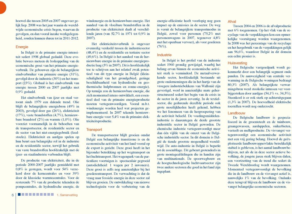 Energie In België is de primaire energieintensiteit sedert 1998 globaal gedaald. Deze evolutie bewees meteen de loskoppeling van de economische groei van het primaire energieverbruik.