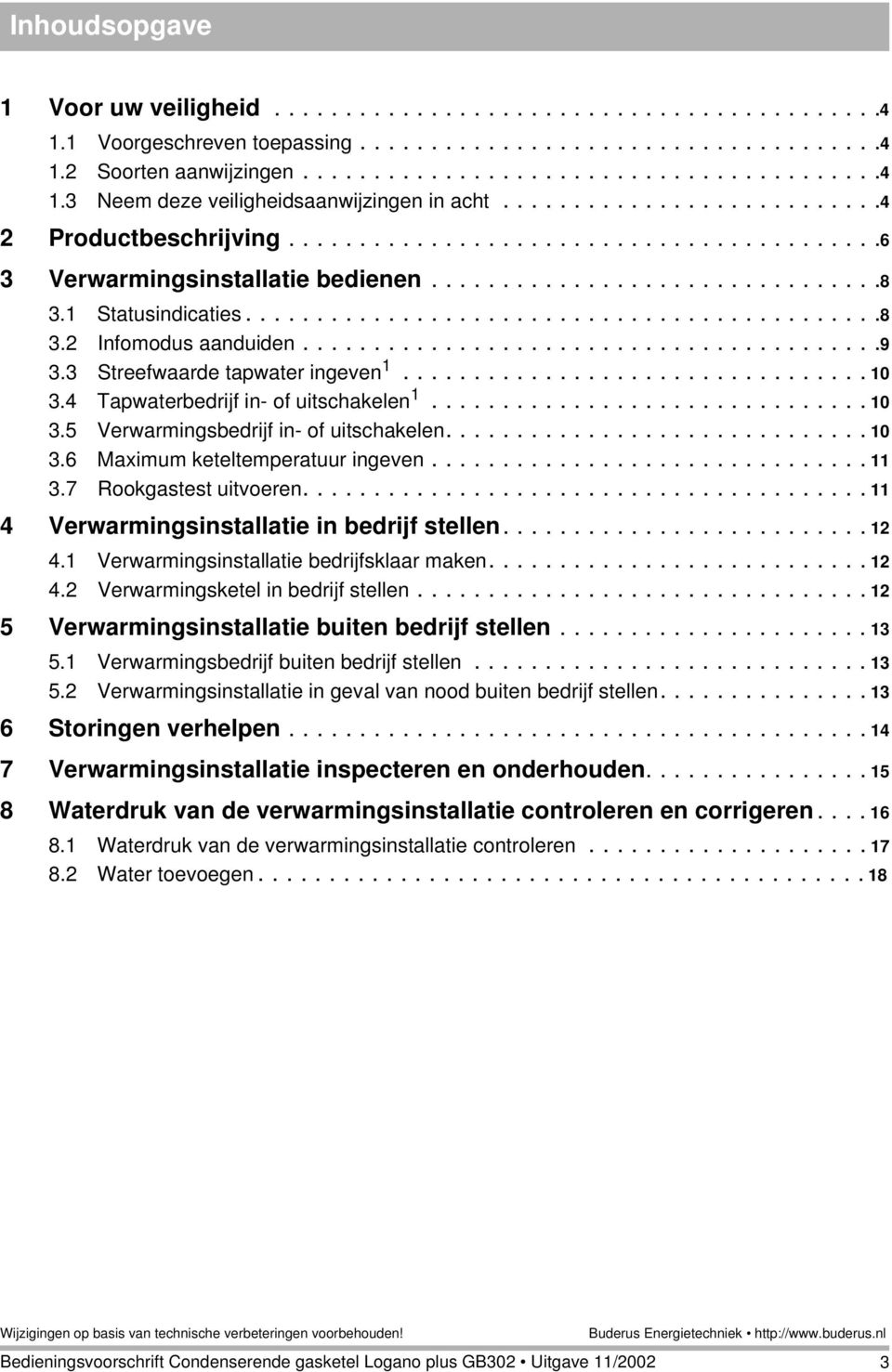 ........................................9 3.3 Streefwaarde tapwater ingeven 1................................. 10 3.4 Tapwaterbedrijf in- of uitschakelen 1............................... 10 3.5 Verwarmingsbedrijf in- of uitschakelen.