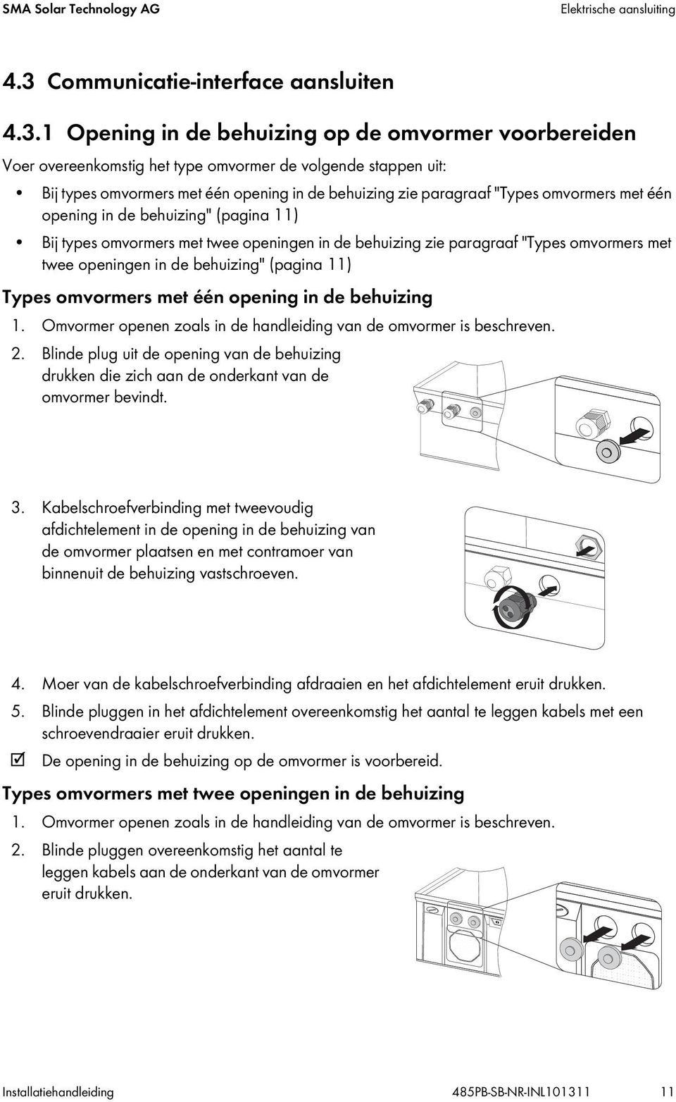 1 Opening in de behuizing op de omvormer voorbereiden Voer overeenkomstig het type omvormer de volgende stappen uit: Bij types omvormers met één opening in de behuizing zie paragraaf "Types omvormers