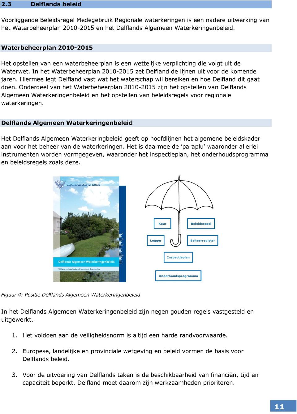 In het Waterbeheerplan 2010-2015 zet Delfland de lijnen uit voor de komende jaren. Hiermee legt Delfland vast wat het waterschap wil bereiken en hoe Delfland dit gaat doen.