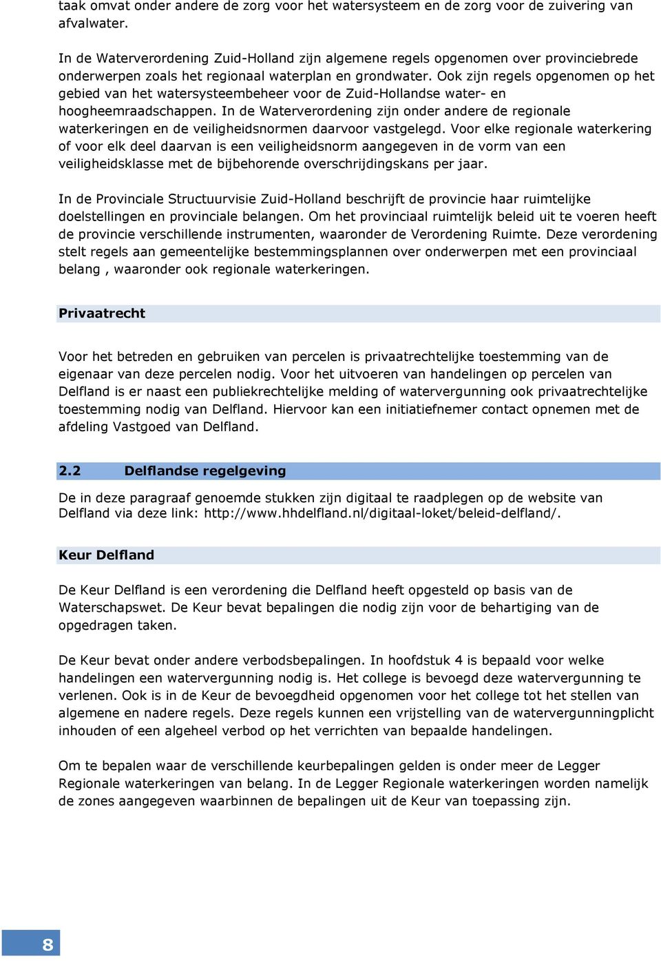 Ook zijn regels opgenomen op het gebied van het watersysteembeheer voor de Zuid-Hollandse water- en hoogheemraadschappen.