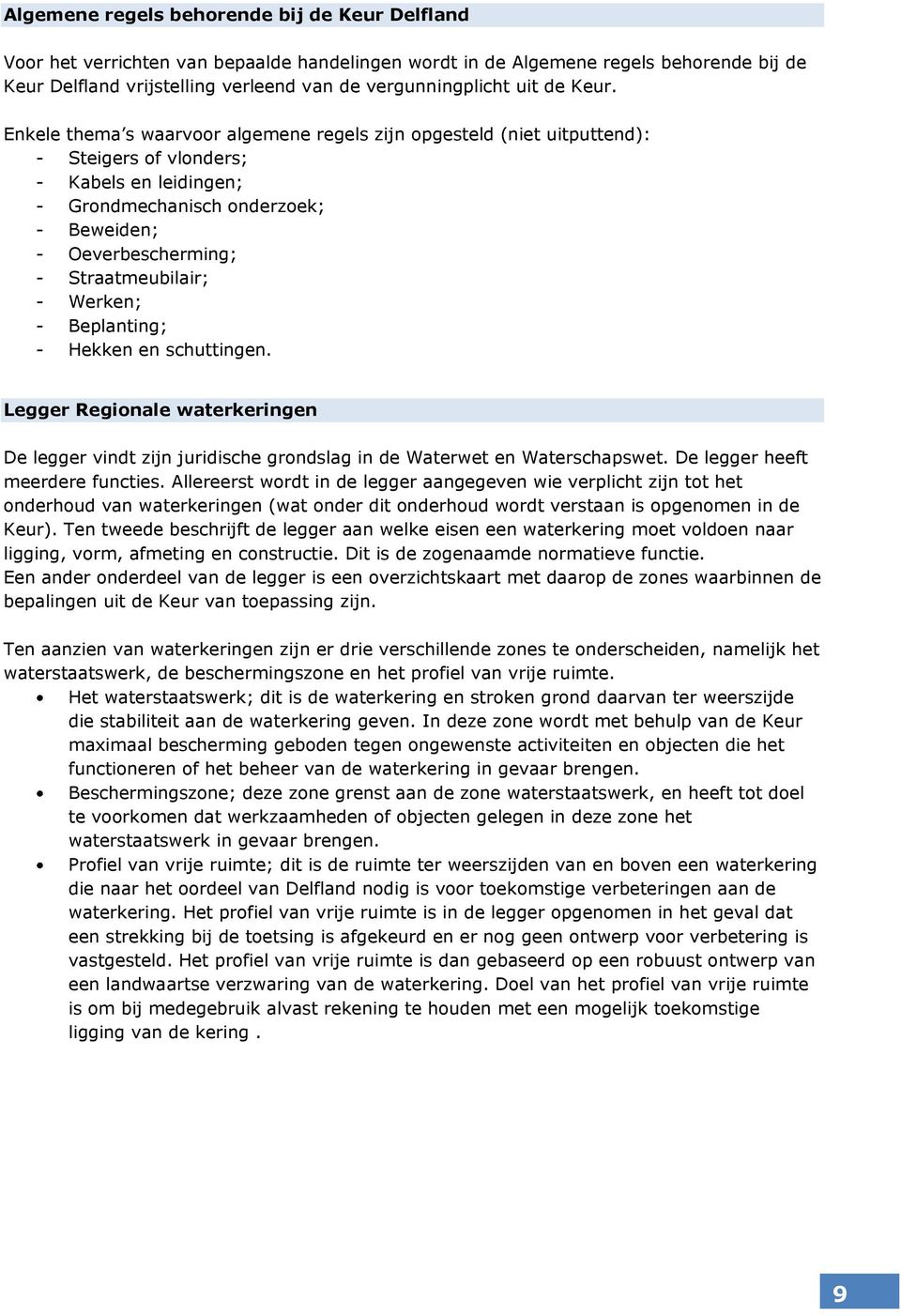 Enkele thema s waarvoor algemene regels zijn opgesteld (niet uitputtend): - Steigers of vlonders; - Kabels en leidingen; - Grondmechanisch onderzoek; - Beweiden; - Oeverbescherming; -