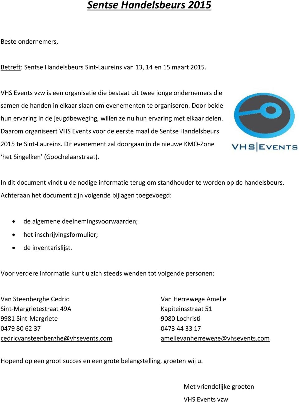 Door beide hun ervaring in de jeugdbeweging, willen ze nu hun ervaring met elkaar delen. Daarom organiseert VHS Events voor de eerste maal de Sentse Handelsbeurs 2015 te Sint-Laureins.