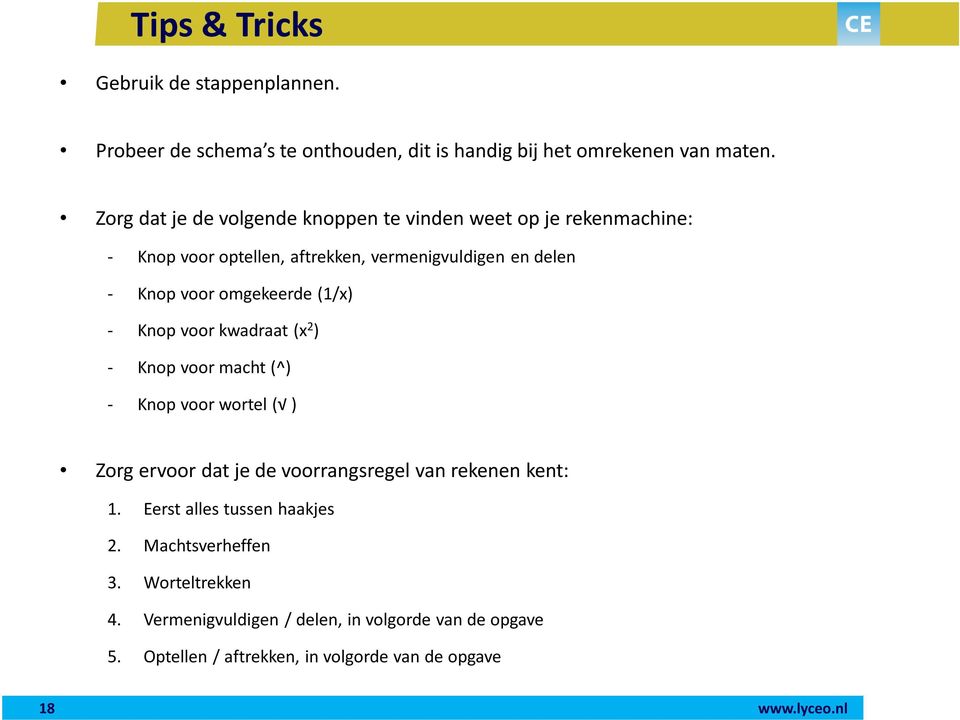 omgekeerde (1/x) - Knop voor kwadraat (x 2 ) - Knop voor macht (^) - Knop voor wortel ( ) Zorg ervoor dat je de voorrangsregel van rekenen kent: 1.