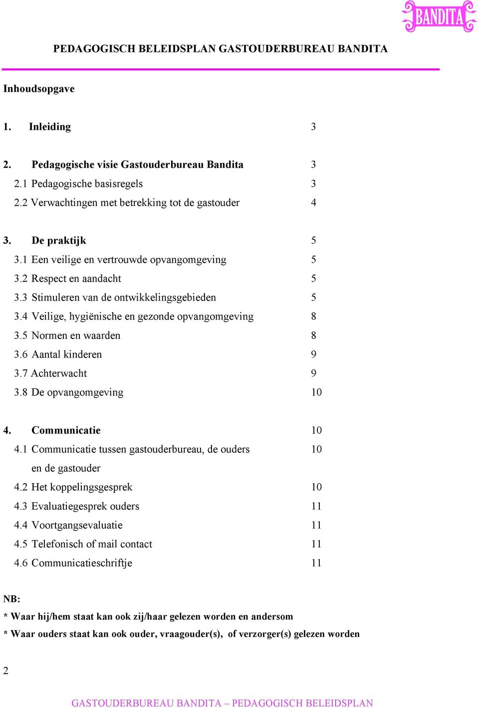 4 Veilige, hygiënische en gezonde opvangomgeving 8 3.5 Normen en waarden 8 3.6 Aantal kinderen 9 3.7 Achterwacht 9 3.8 De opvangomgeving 10 4. Communicatie 10 4.