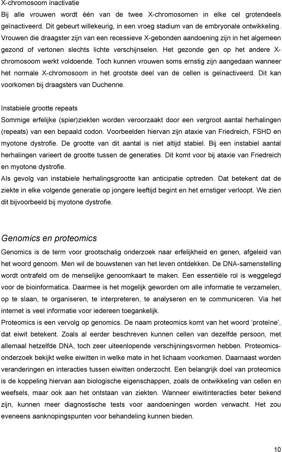 Toch kunnen vrouwen soms ernstig zijn aangedaan wanneer het normale X-chromosoom in het grootste deel van de cellen is geïnactiveerd. Dit kan voorkomen bij draagsters van Duchenne.