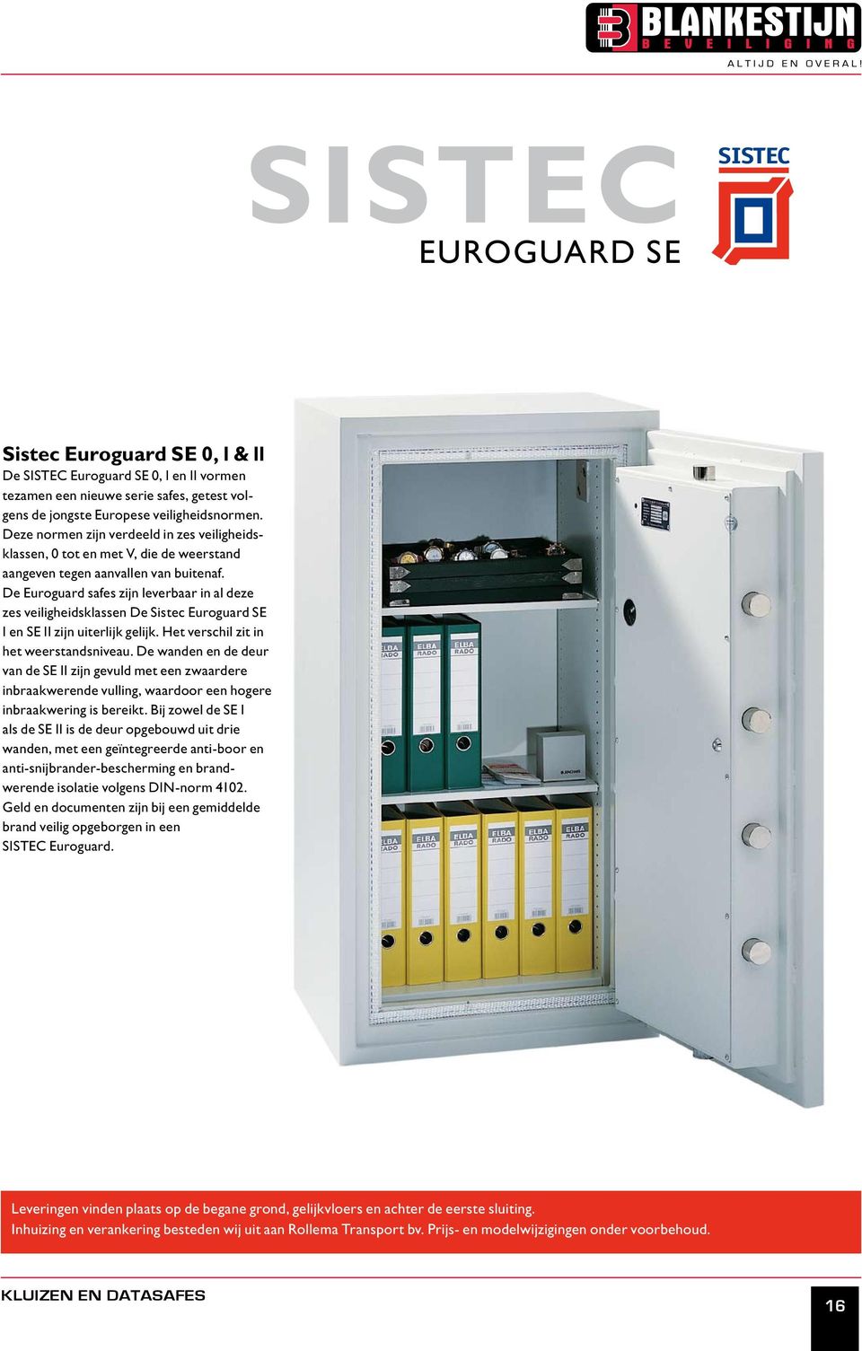 De Euroguard safes zijn leverbaar in al deze zes veiligheidsklassen De Sistec Euroguard SE I en SE II zijn uiterlijk gelijk. Het verschil zit in het weerstandsniveau.