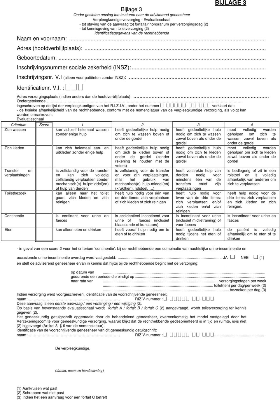 .. Inschrijvingsnummer sociale zekerheid (INSZ):... Inschrijvingsnr. V.I (alleen voor patiënten zonder INSZ):... Identificatienr. V.I. : Adres verzorgingsplaats (indien anders dan de hoofdverblijfplaats):.