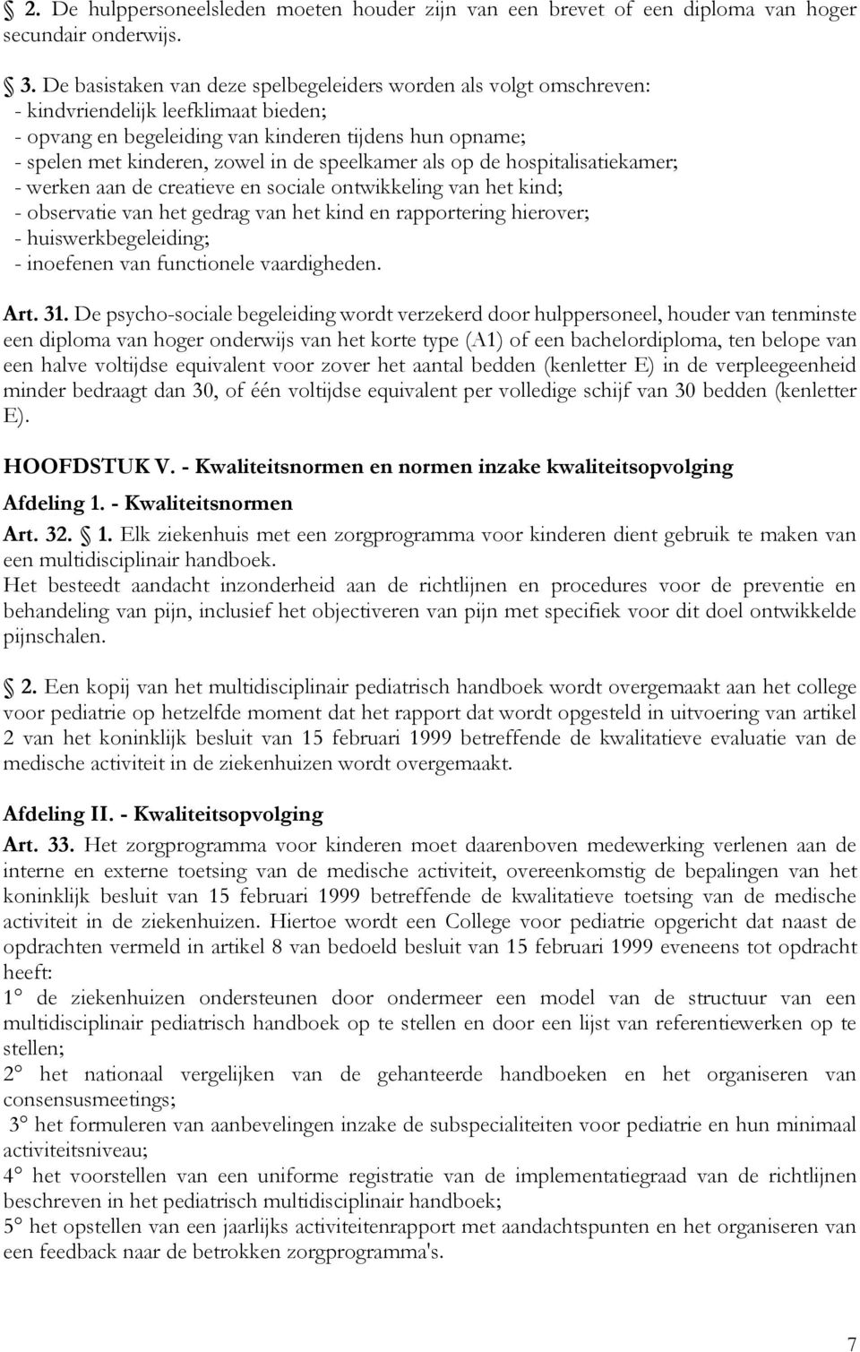 speelkamer als op de hospitalisatiekamer; - werken aan de creatieve en sociale ontwikkeling van het kind; - observatie van het gedrag van het kind en rapportering hierover; - huiswerkbegeleiding; -