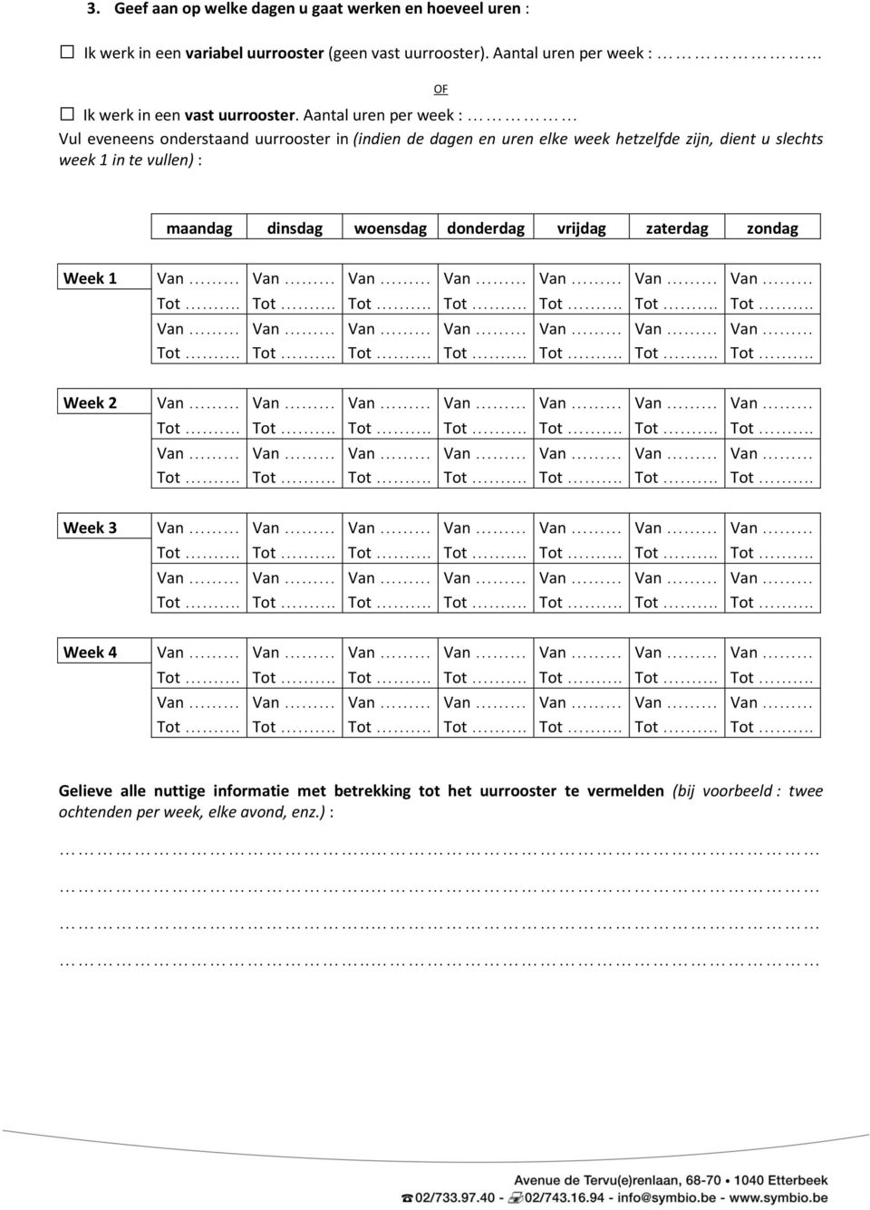 Aantal uren per week : Vul eveneens onderstaand uurrooster in (indien de dagen en uren elke week hetzelfde zijn, dient u slechts week 1 in