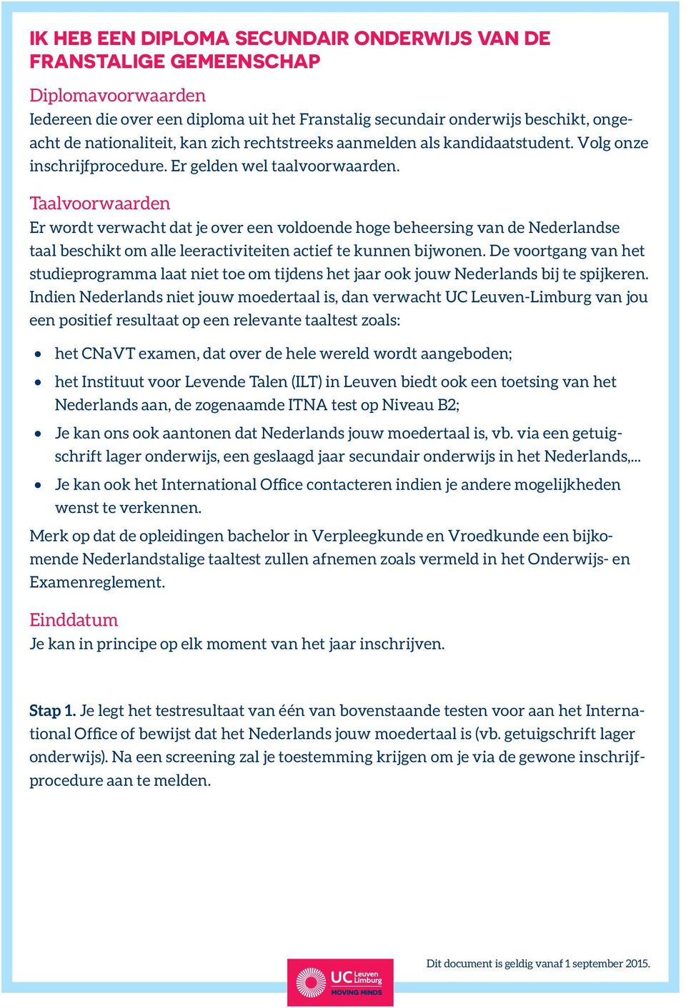 Taalvoorwaarden Er wordt verwacht dat je over een voldoende hoge beheersing van de Nederlandse taal beschikt om alle leeractiviteiten actief te kunnen bijwonen.