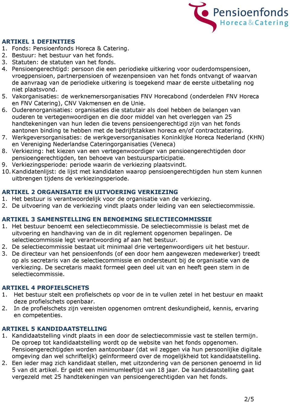 uitkering is toegekend maar de eerste uitbetaling nog niet plaatsvond. 5. Vakorganisaties: de werknemersorganisaties FNV Horecabond (onderdelen FNV Horeca en FNV Catering), CNV Vakmensen en de Unie.