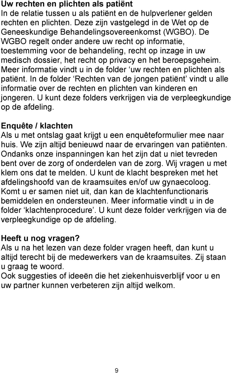 Meer informatie vindt u in de folder uw rechten en plichten als patiënt. In de folder Rechten van de jongen patiënt vindt u alle informatie over de rechten en plichten van kinderen en jongeren.