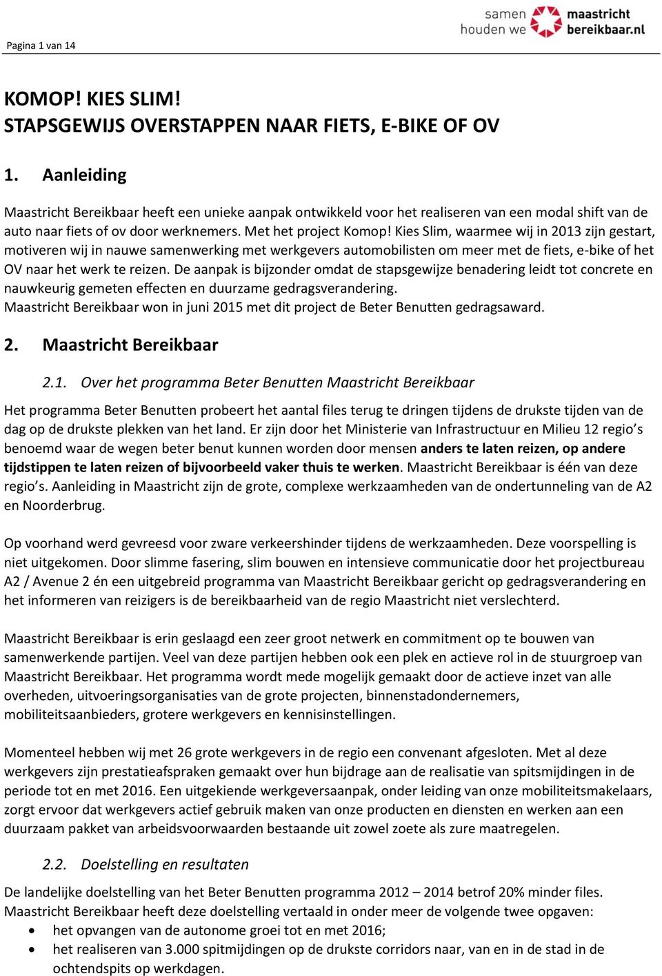 Kies Slim, waarmee wij in 2013 zijn gestart, motiveren wij in nauwe samenwerking met werkgevers automobilisten om meer met de fiets, e-bike of het OV naar het werk te reizen.