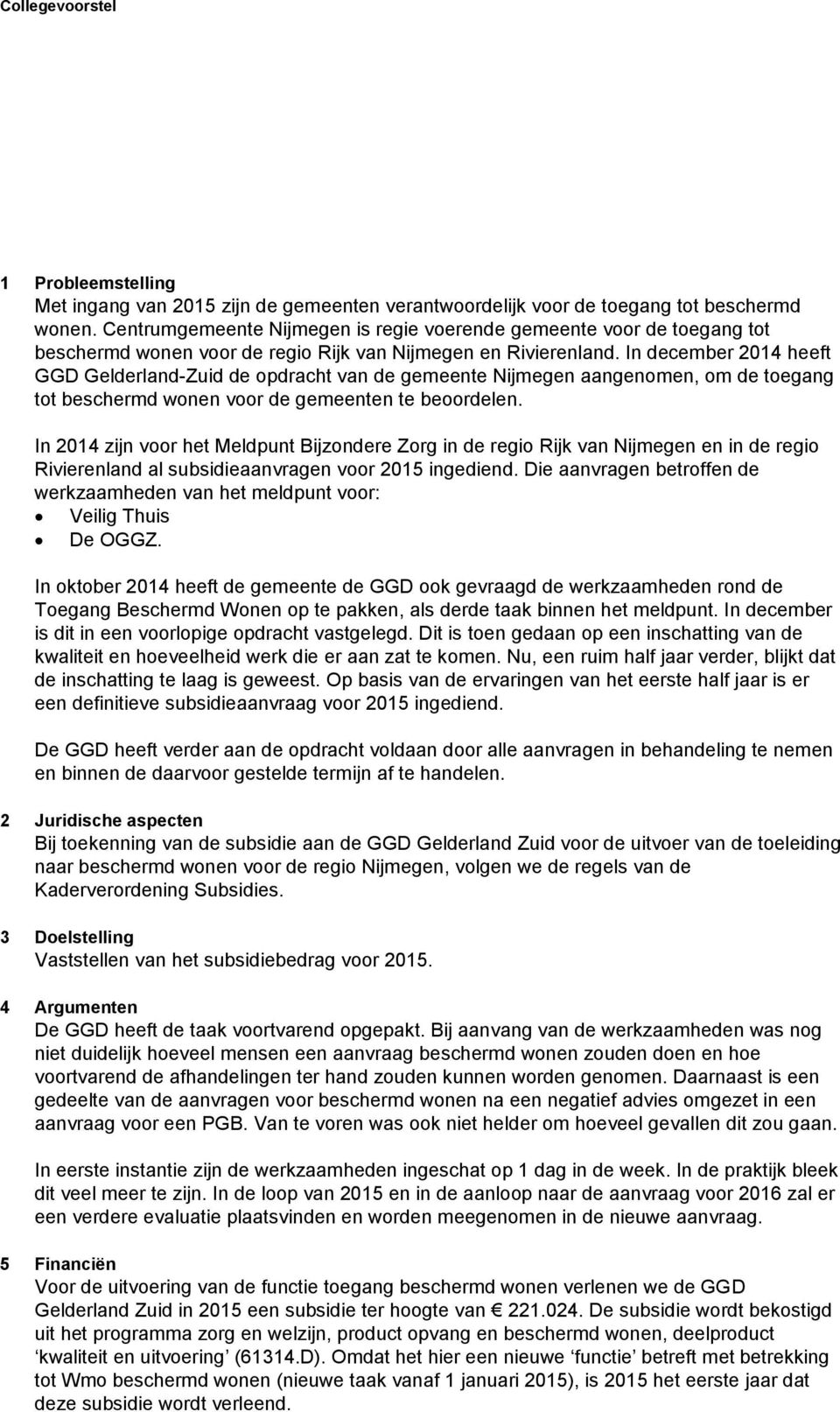 In december 2014 heeft GGD Gelderland-Zuid de opdracht van de gemeente Nijmegen aangenomen, om de toegang tot beschermd wonen voor de gemeenten te beoordelen.