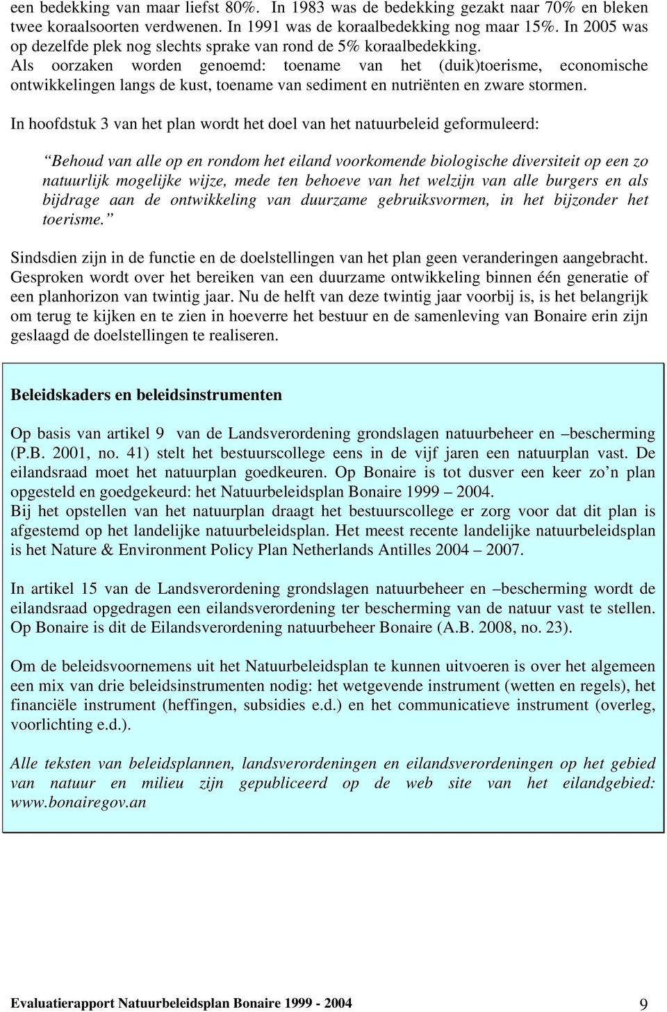 Als oorzaken worden genoemd: toename van het (duik)toerisme, economische ontwikkelingen langs de kust, toename van sediment en nutriënten en zware stormen.