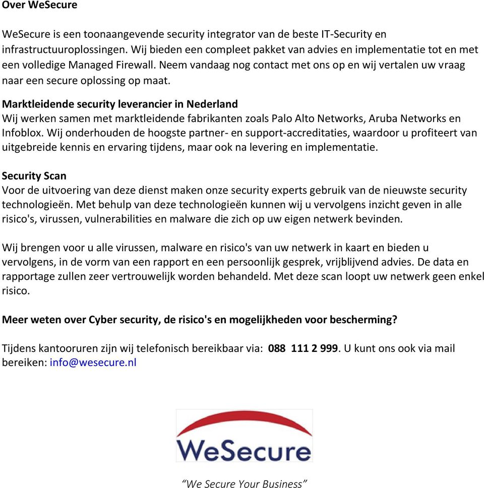Marktleidende security leverancier in Nederland Wij werken samen met marktleidende fabrikanten zoals Palo Alto Networks, Aruba Networks en Infoblox.