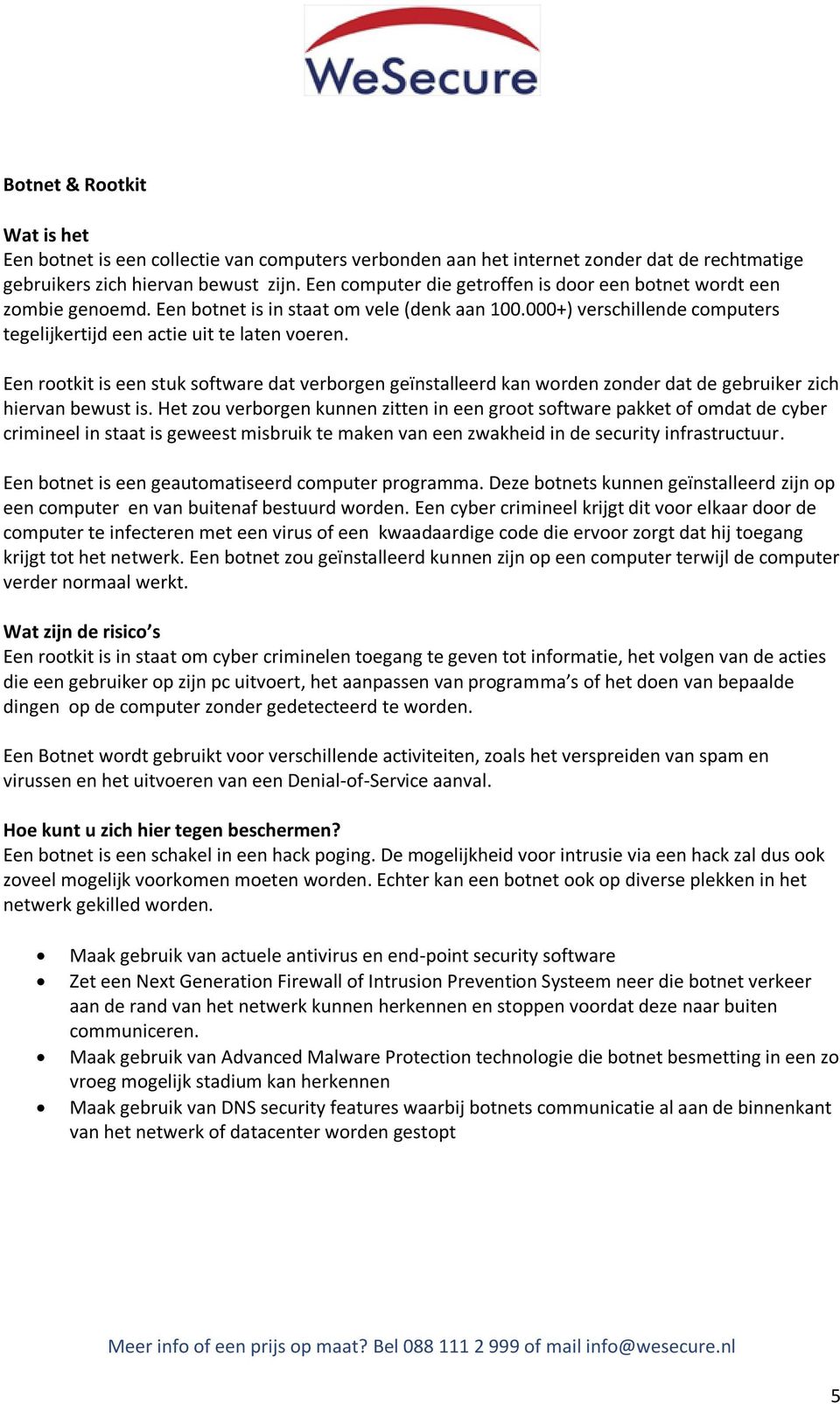 Een rootkit is een stuk software dat verborgen geïnstalleerd kan worden zonder dat de gebruiker zich hiervan bewust is.