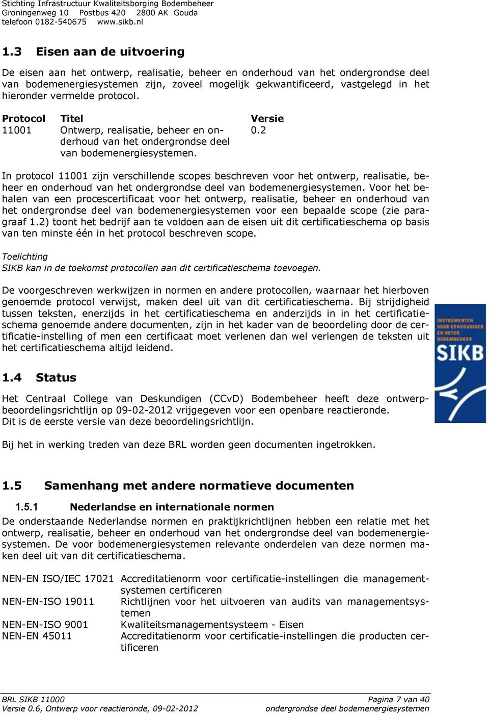 2 In protocol 11001 zijn verschillende scopes beschreven voor het ontwerp, realisatie, beheer en onderhoud van het ondergrondse deel van bodemenergiesystemen.