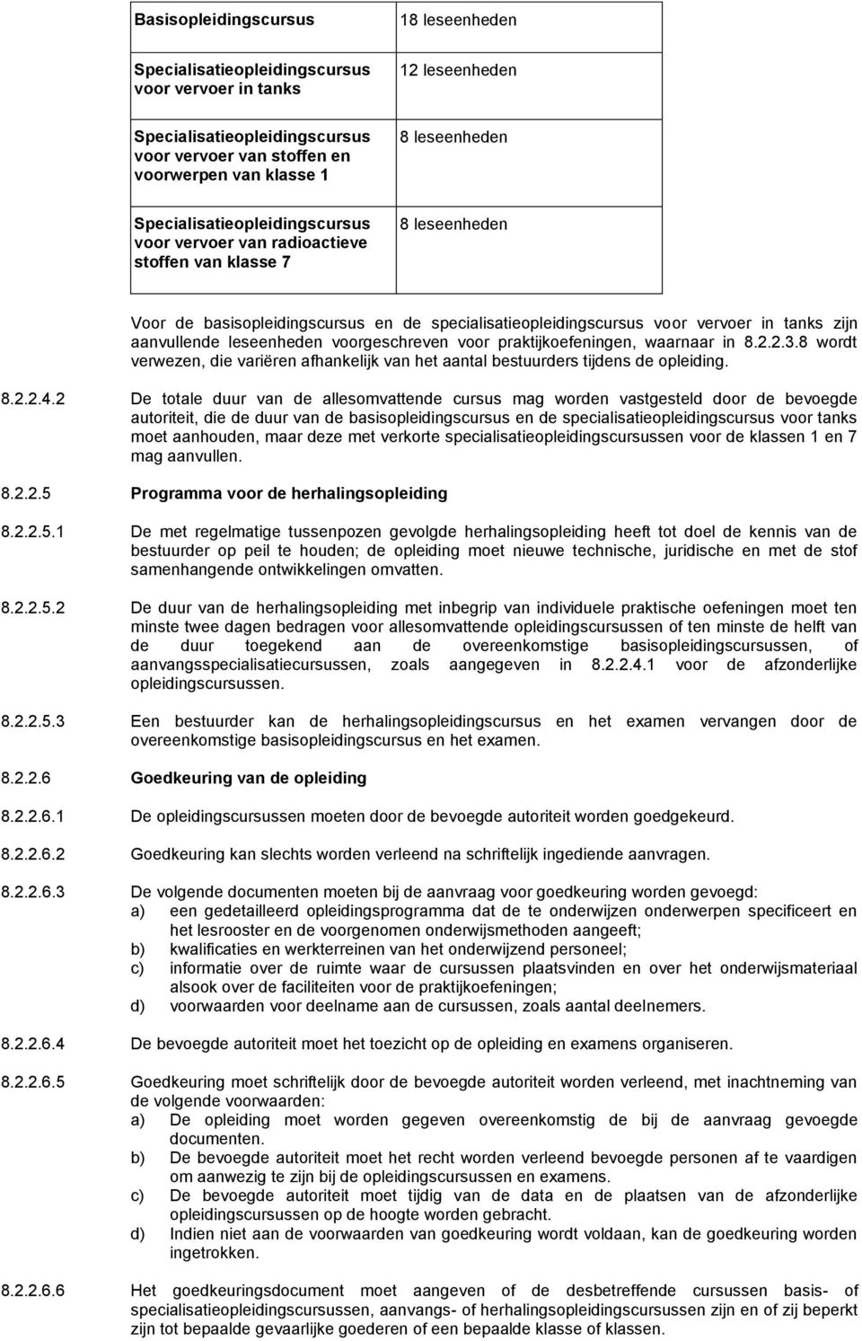 leseenheden voorgeschreven voor praktijkoefeningen, waarnaar in 8.2.2.3.8 wordt verwezen, die variëren afhankelijk van het aantal bestuurders tijdens de opleiding. 8.2.2.4.