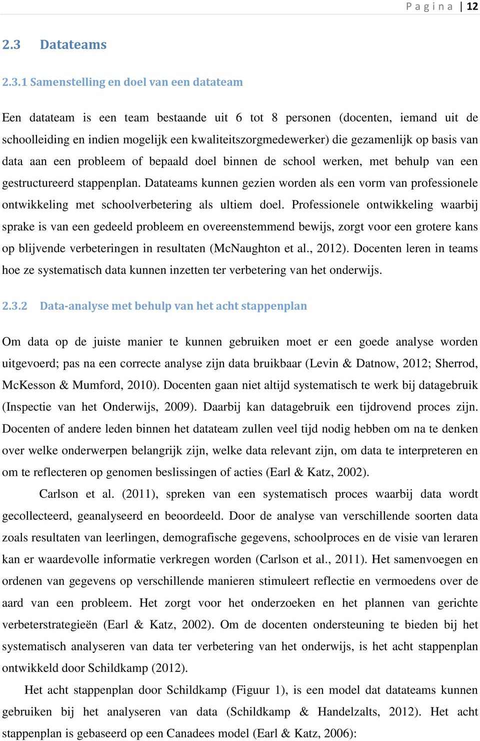 1 Samenstelling en doel van een datateam Een datateam is een team bestaande uit 6 tot 8 personen (docenten, iemand uit de schoolleiding en indien mogelijk een kwaliteitszorgmedewerker) die