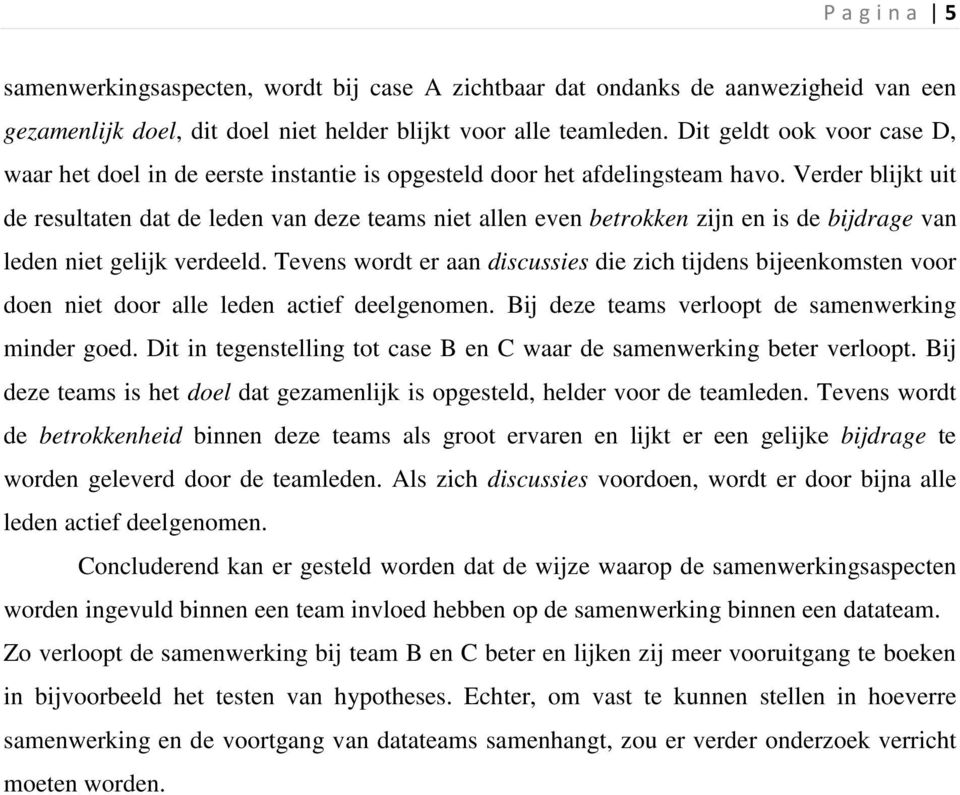 Verder blijkt uit de resultaten dat de leden van deze teams niet allen even betrokken zijn en is de bijdrage van leden niet gelijk verdeeld.