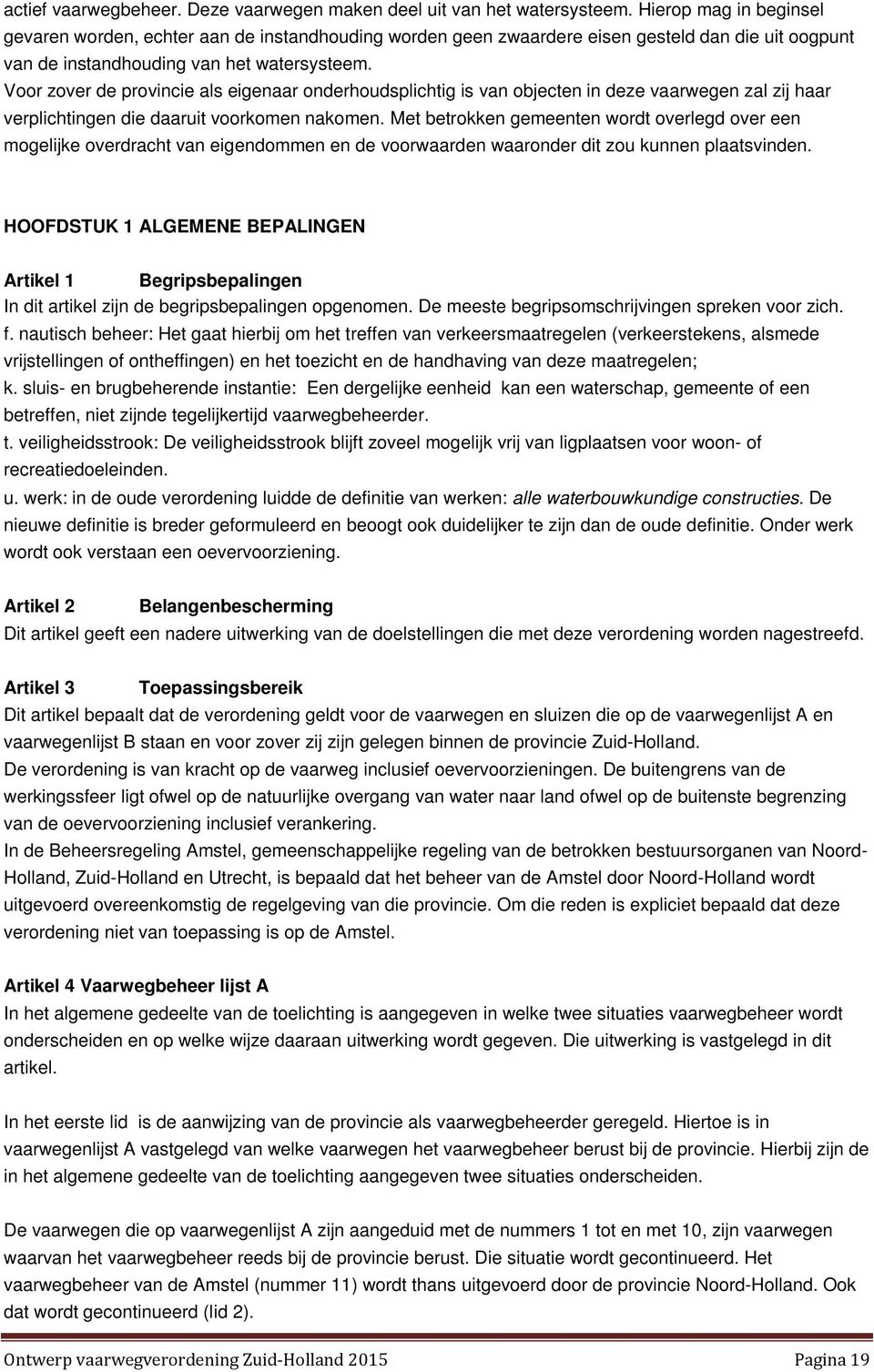 Voor zover de provincie als eigenaar onderhoudsplichtig is van objecten in deze vaarwegen zal zij haar verplichtingen die daaruit voorkomen nakomen.