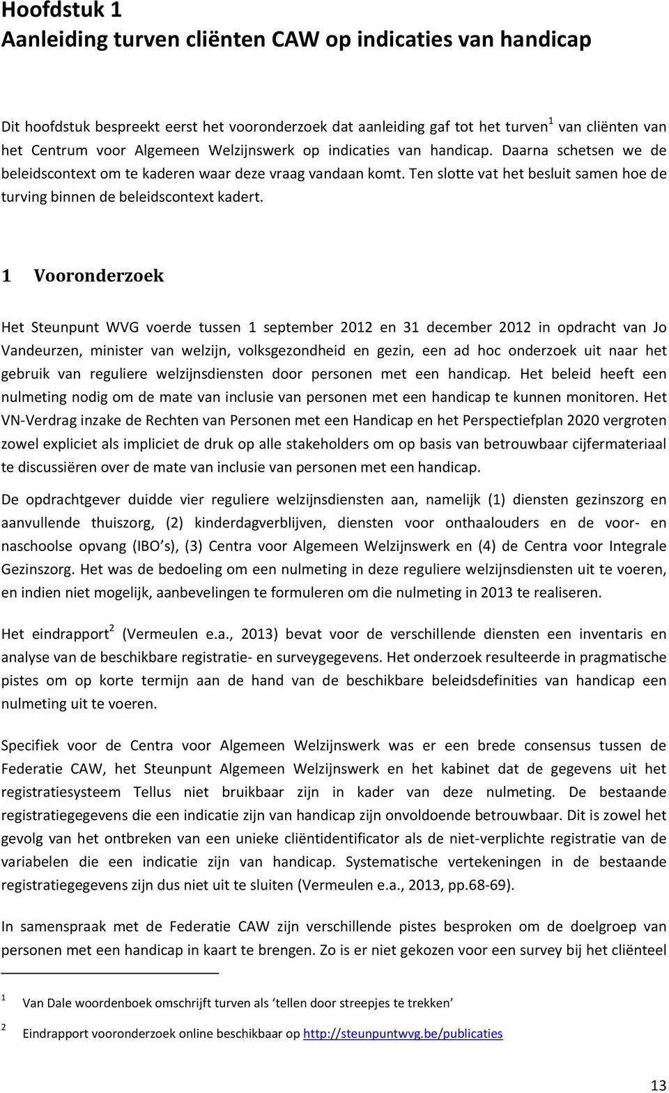 1 Vooronderzoek Het Steunpunt WVG voerde tussen 1 september 2012 en 31 december 2012 in opdracht van Jo Vandeurzen, minister van welzijn, volksgezondheid en gezin, een ad hoc onderzoek uit naar het