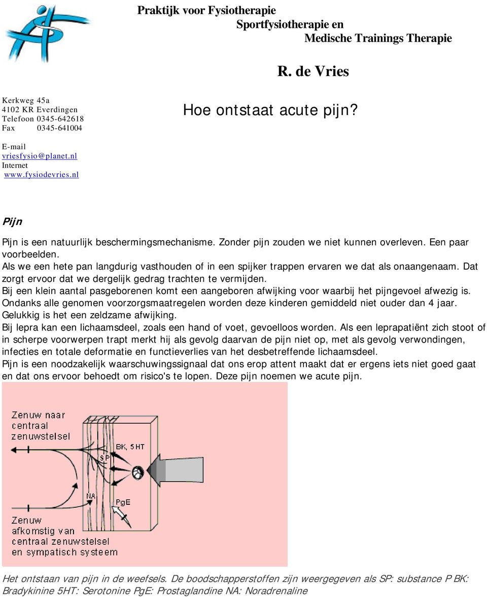 Als we een hete pan langdurig vasthouden of in een spijker trappen ervaren we dat als onaangenaam. Dat zorgt ervoor dat we dergelijk gedrag trachten te vermijden.