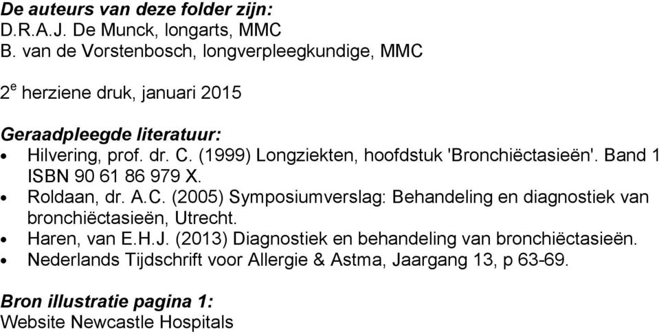 (1999) Longziekten, hoofdstuk 'Bronchiëctasieën'. Band 1 ISBN 90 61 86 979 X. Roldaan, dr. A.C.