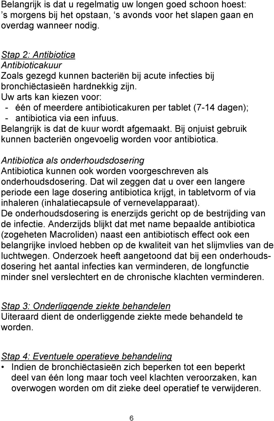 Uw arts kan kiezen voor: - één of meerdere antibioticakuren per tablet (7-14 dagen); - antibiotica via een infuus. Belangrijk is dat de kuur wordt afgemaakt.