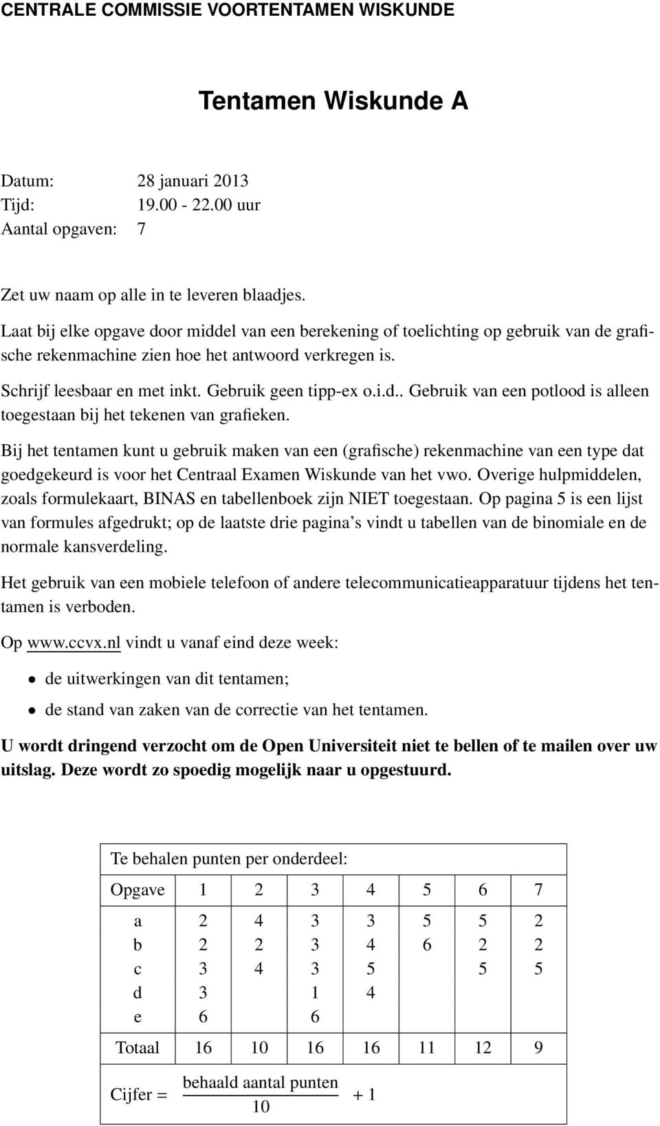 Bij het tentamen kunt u gebruik maken van een (grafische) rekenmachine van een type dat goedgekeurd is voor het Centraal Examen Wiskunde van het vwo.