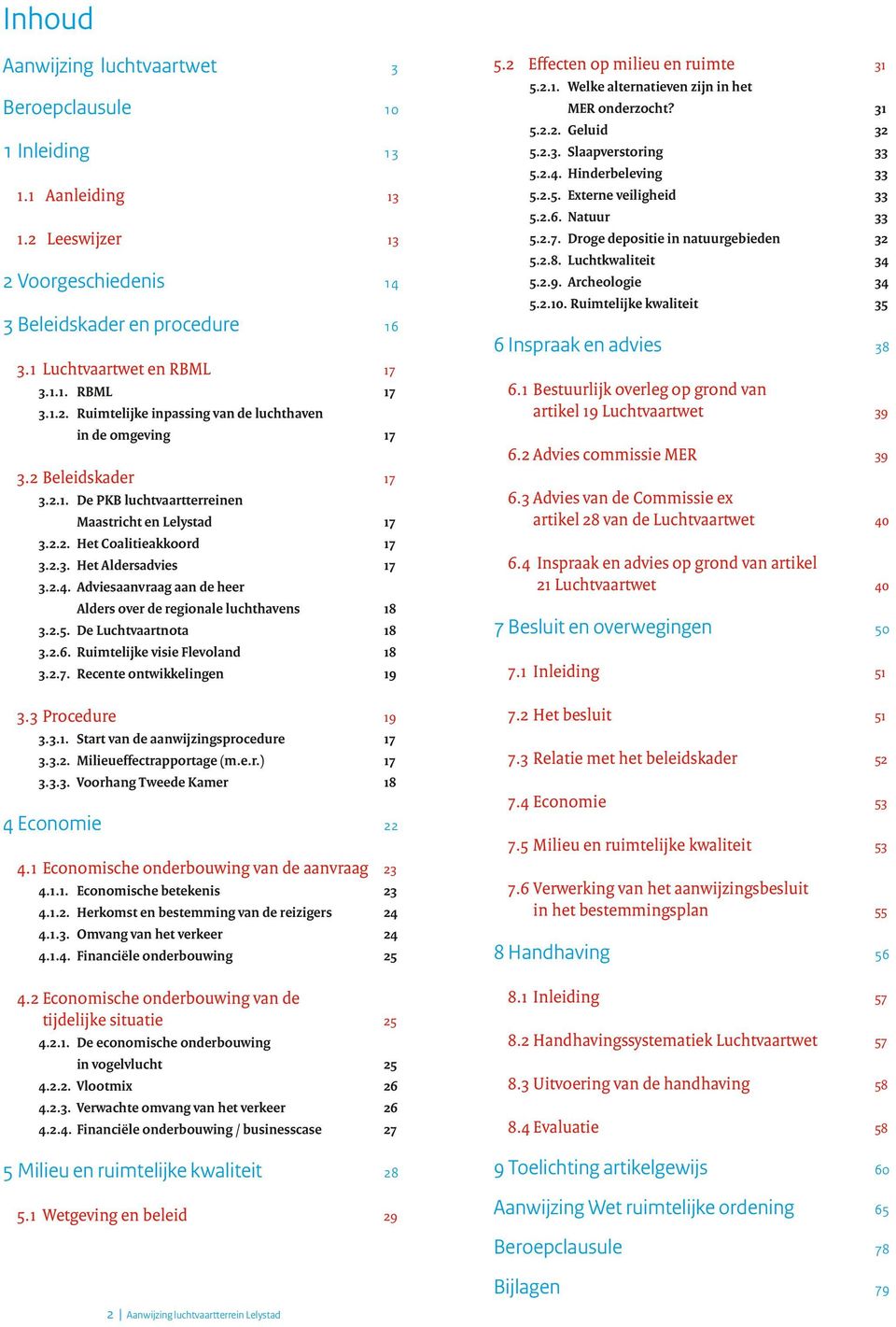 De Luchtvaartnota 3.2.6. Ruimtelijke visie Flevoland 3.2.7. Recente ontwikkelingen 3.3 Procedure 3.3.1. Start van de aanwijzingsprocedure 3.3.2. Milieueffectrapportage (m.e.r.) 3.3.3. Voorhang Tweede Kamer 13 17 17 17 17 17 17 17 18 18 18 19 19 17 17 18 4 Economie 22 23 23 24 24 25 4.