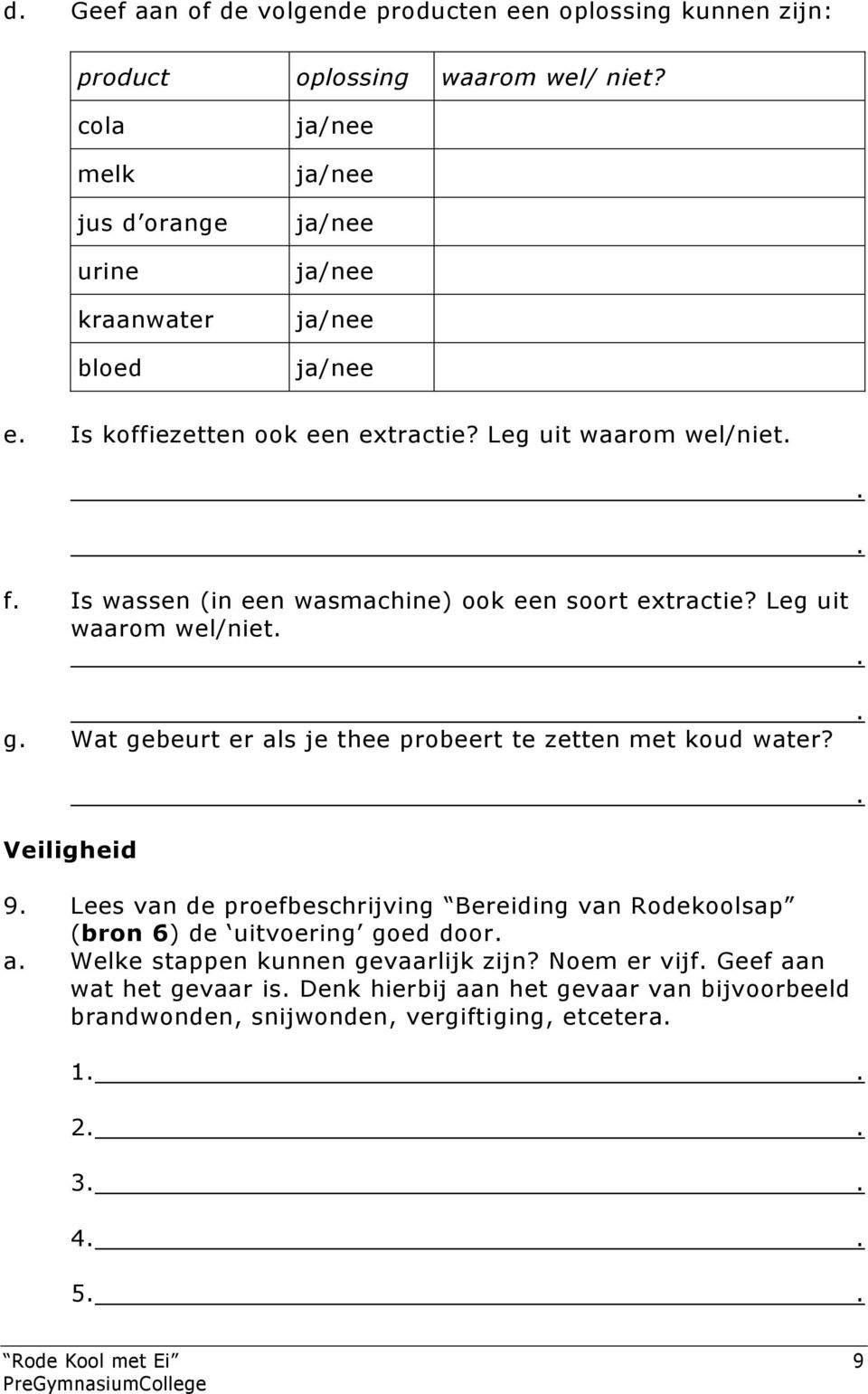 Leg uit waarom wel/niet f Is wassen (in een wasmachine) ook een soort extractie? Leg uit waarom wel/niet g Wat gebeurt er als je thee probeert te zetten met koud water?