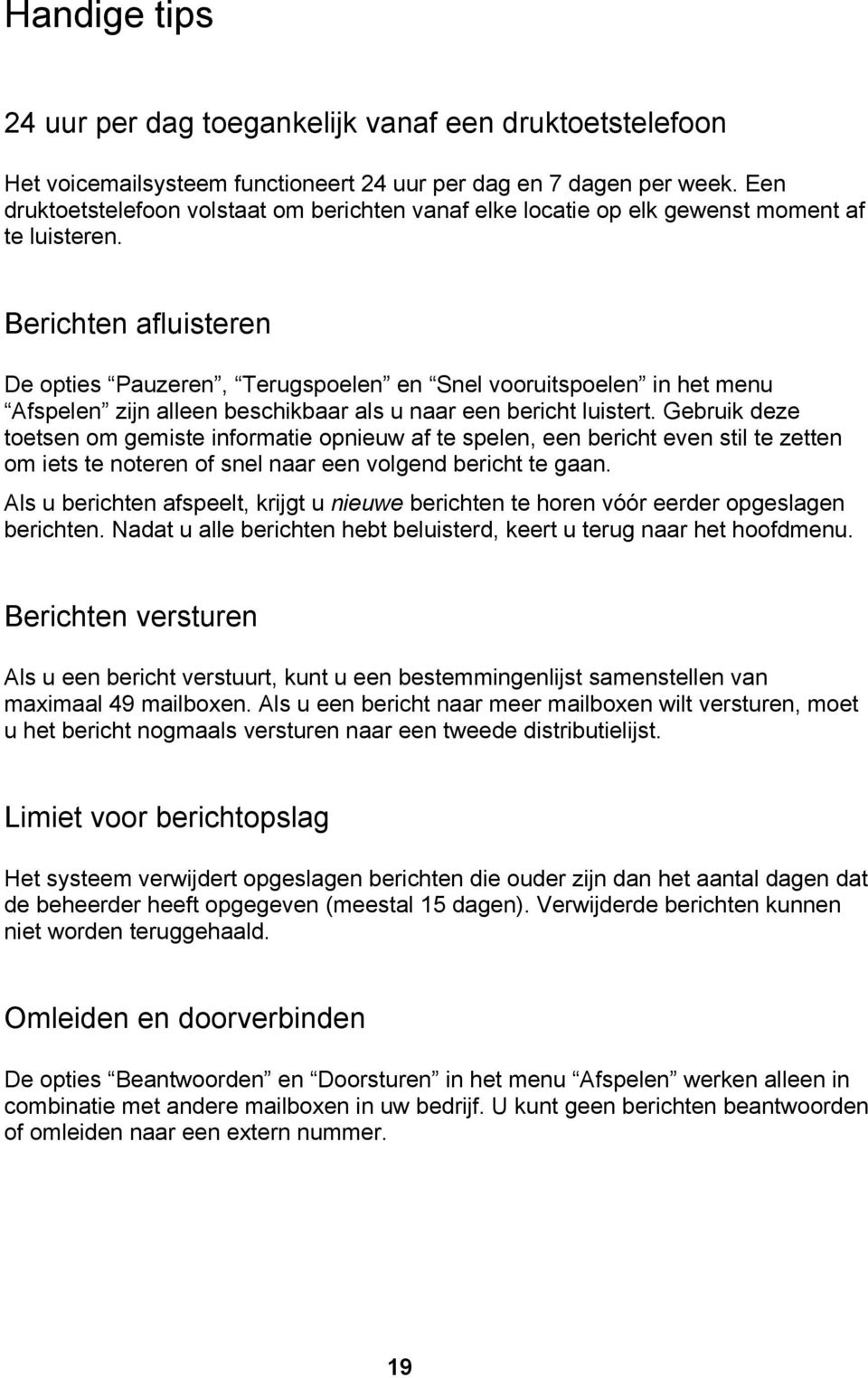 Berichten afluisteren De opties Pauzeren, Terugspoelen en Snel vooruitspoelen in het menu Afspelen zijn alleen beschikbaar als u naar een bericht luistert.