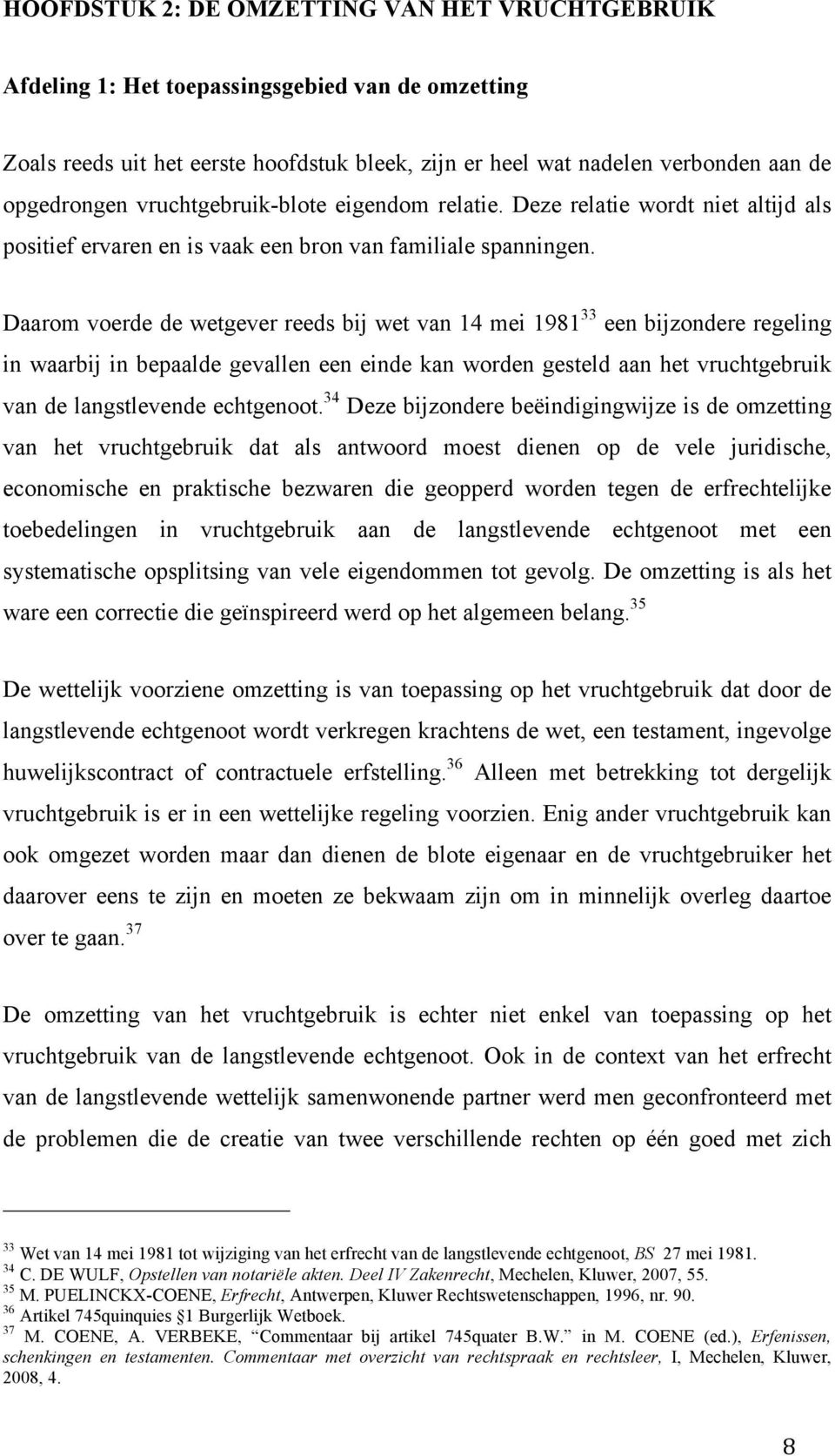 Daarom voerde de wetgever reeds bij wet van 14 mei 1981 33 een bijzondere regeling in waarbij in bepaalde gevallen een einde kan worden gesteld aan het vruchtgebruik van de langstlevende echtgenoot.